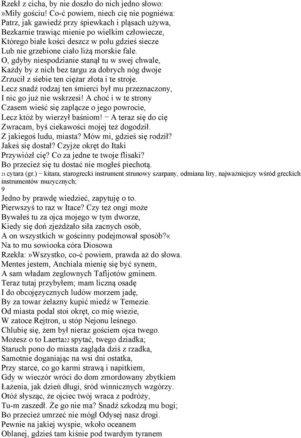 grzebione ciało liżą morskie fale. O, gdyby niespodzianie stanął tu w swej chwale, Każdy by z nich bez targu za dobrych nóg dwoje Zrzucił z siebie ten ciężar złota i te stroje.