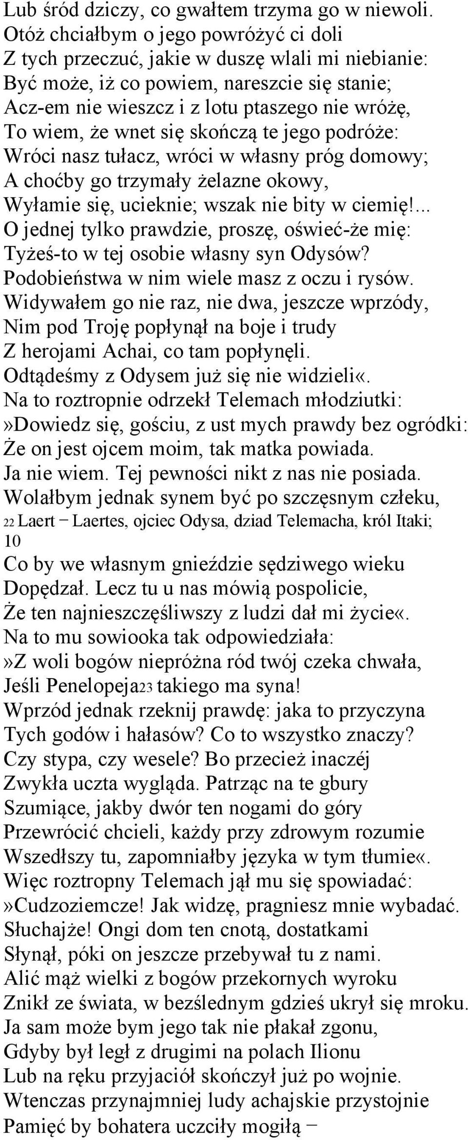 wnet się skończą te jego podróże: Wróci nasz tułacz, wróci w własny próg domowy; A choćby go trzymały żelazne okowy, Wyłamie się, ucieknie; wszak nie bity w ciemię!