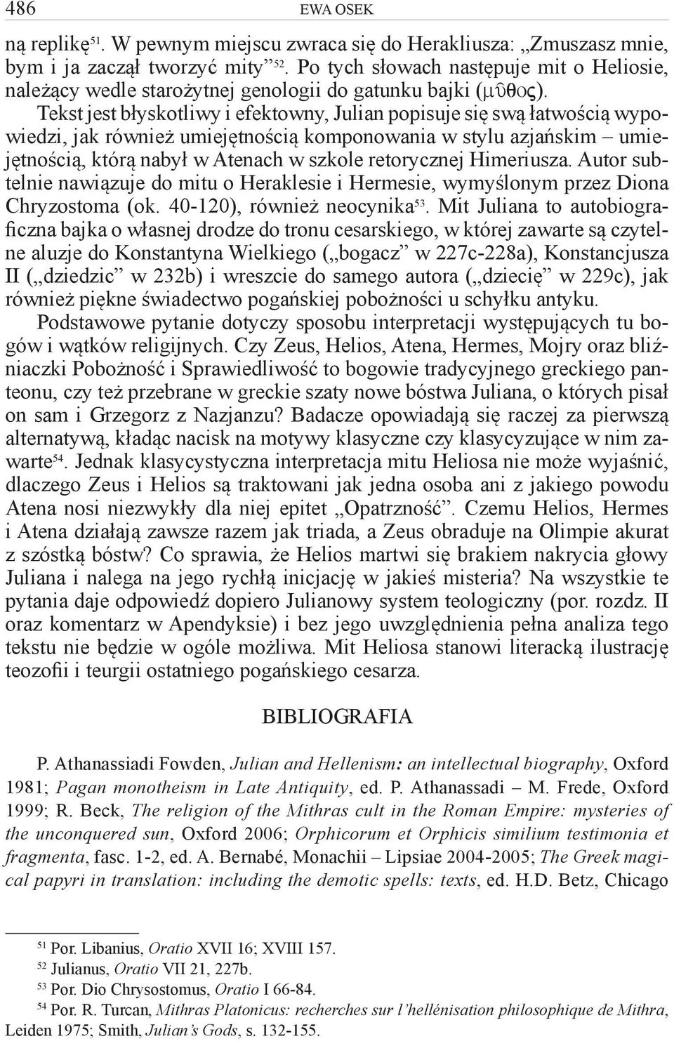 Tekst jest błyskotliwy i efektowny, Julian popisuje się swą łatwością wypowiedzi, jak również umiejętnością komponowania w stylu azjańskim umiejętnością, którą nabył w Atenach w szkole retorycznej