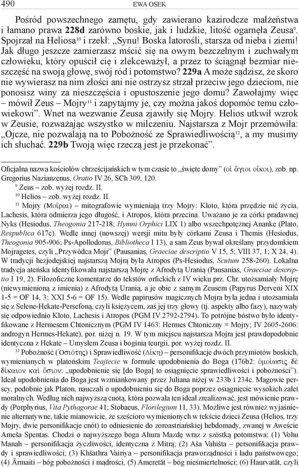 Jak długo jeszcze zamierzasz mścić się na owym bezczelnym i zuchwałym człowieku, który opuścił cię i zlekceważył, a przez to ściągnął bezmiar nieszczęść na swoją głowę, swój ród i potomstwo?