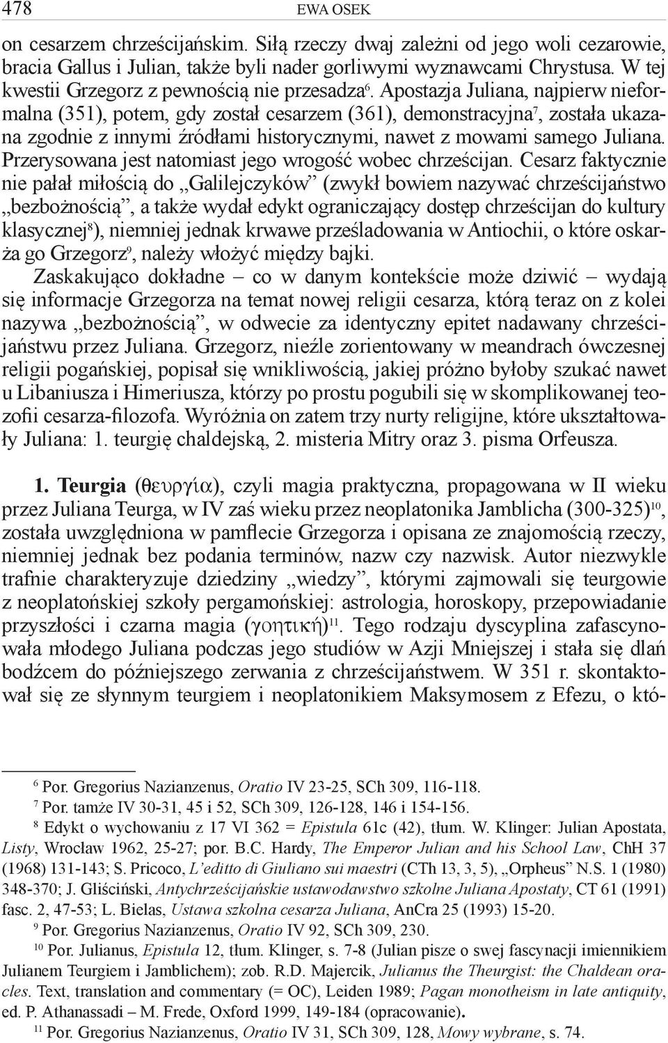 Apostazja Juliana, najpierw nieformalna (351), potem, gdy został cesarzem (361), demonstracyjna 7, została ukazana zgodnie z innymi źródłami historycznymi, nawet z mowami samego Juliana.