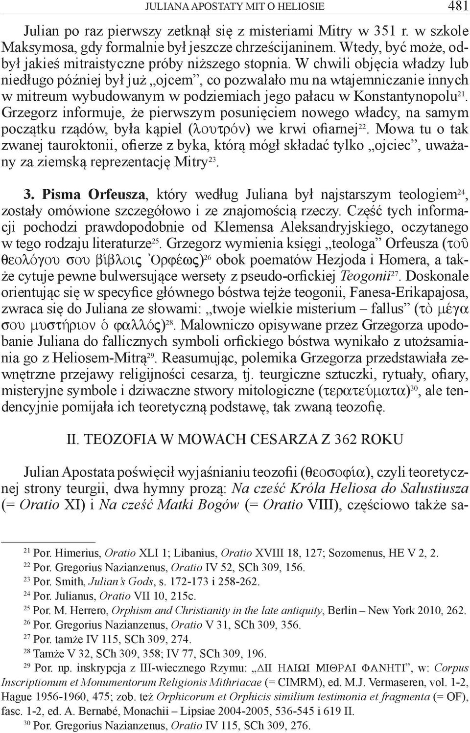 W chwili objęcia władzy lub niedługo później był już ojcem, co pozwalało mu na wtajemniczanie innych w mitreum wybudowanym w podziemiach jego pałacu w Konstantynopolu 21.