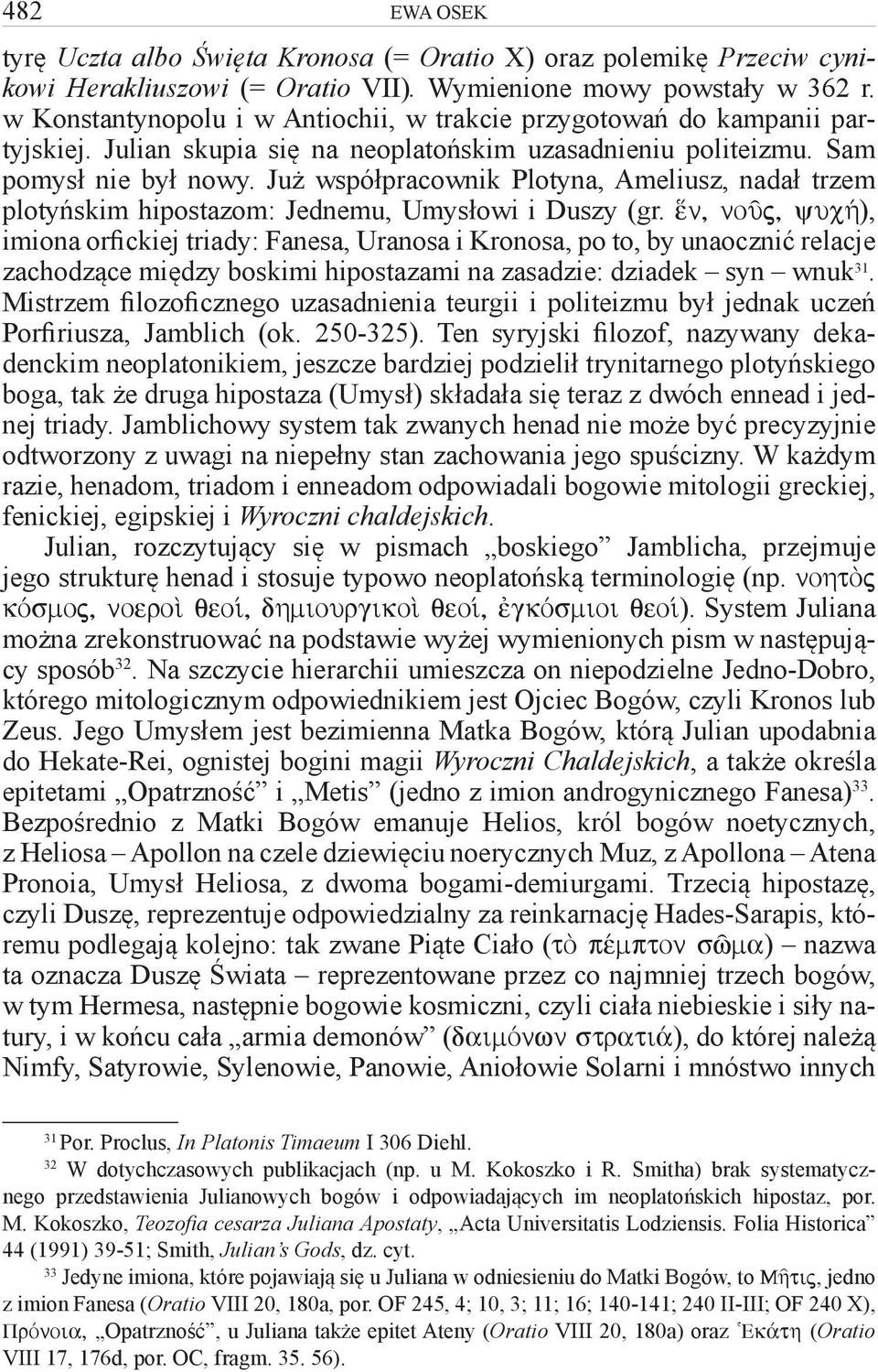 Już współpracownik Plotyna, Ameliusz, nadał trzem plotyńskim hipostazom: Jednemu, Umysłowi i Duszy (gr.