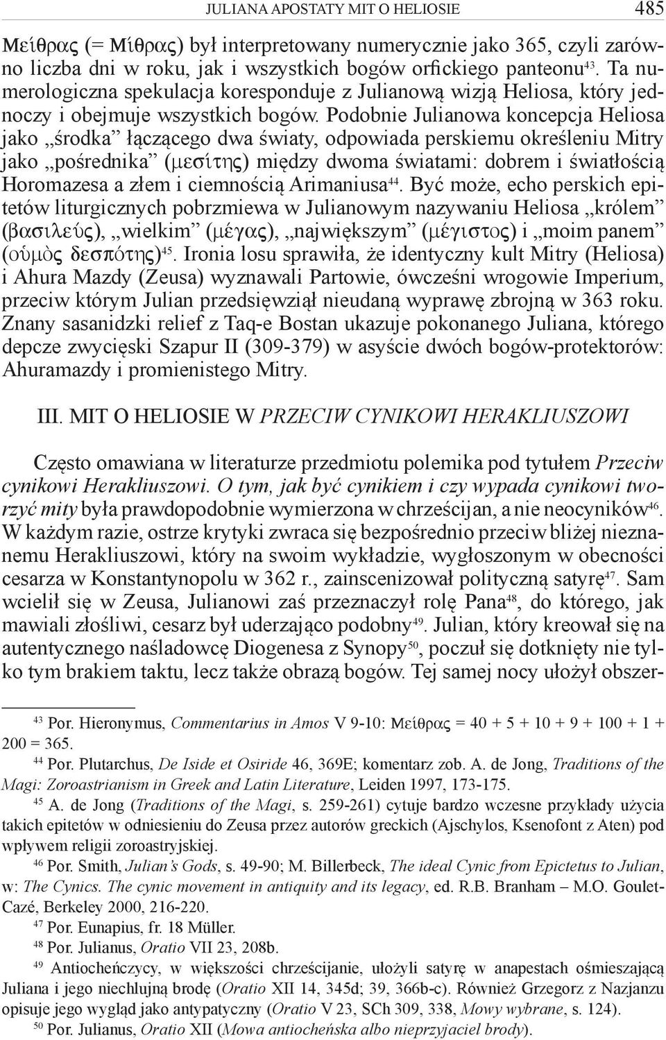 Podobnie Julianowa koncepcja Heliosa jako środka łączącego dwa światy, odpowiada perskiemu określeniu Mitry jako pośrednika (mes thj) między dwoma światami: dobrem i światłością Horomazesa a złem i