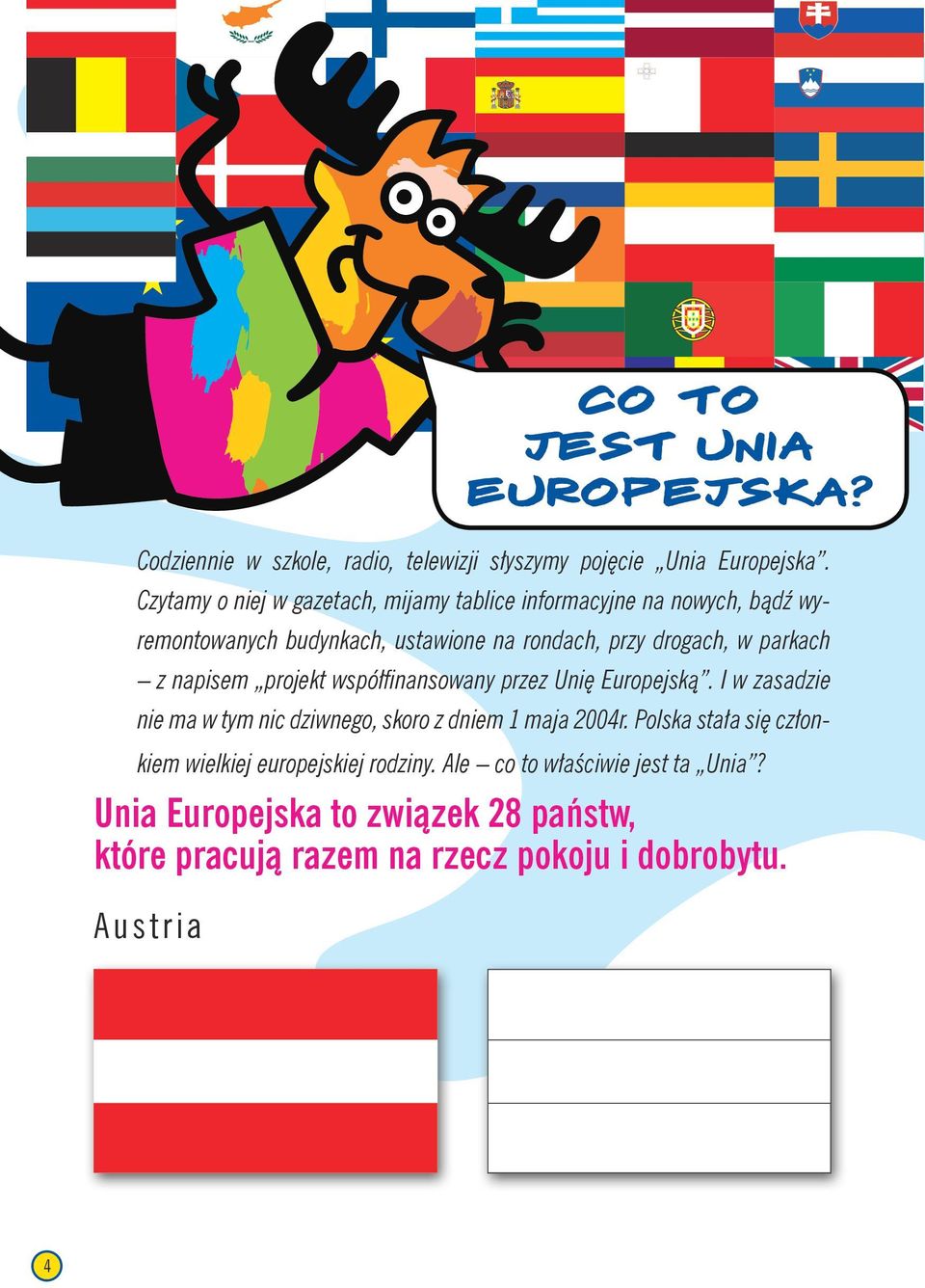 parkach z napisem projekt współfinansowany przez Unię Europejską. I w zasadzie nie ma w tym nic dziwnego, skoro z dniem 1 maja 2004r.