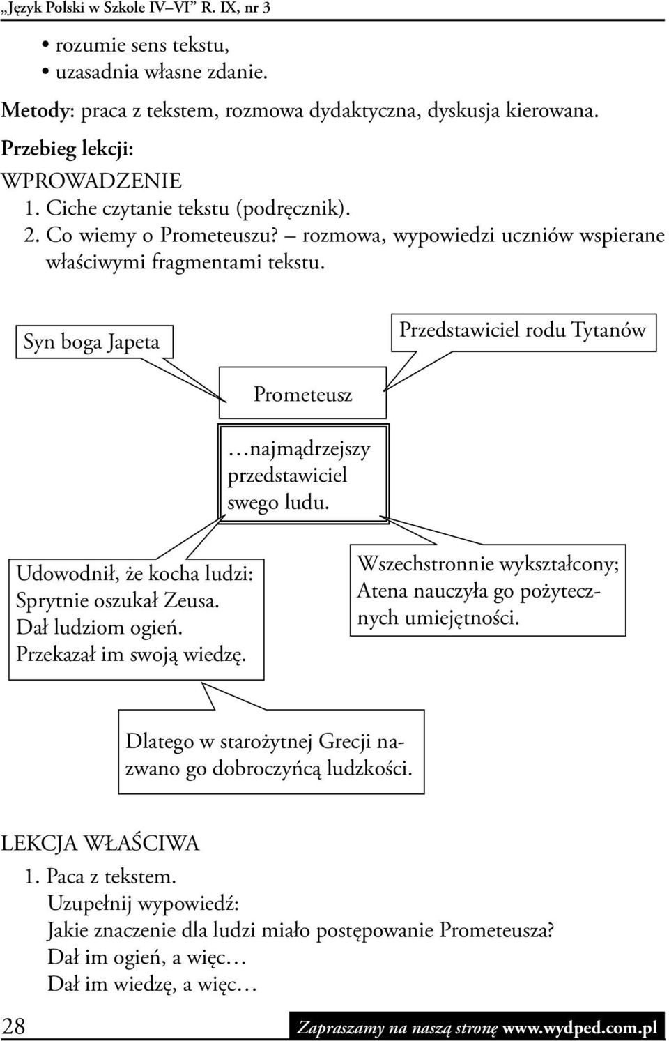 Syn boga Japeta Przedstawiciel rodu Tytanów Prometeusz najmądrzejszy przedstawiciel swego ludu. Udowodnił, że kocha ludzi: Sprytnie oszukał Zeusa. Dał ludziom ogień. Przekazał im swoją wiedzę.