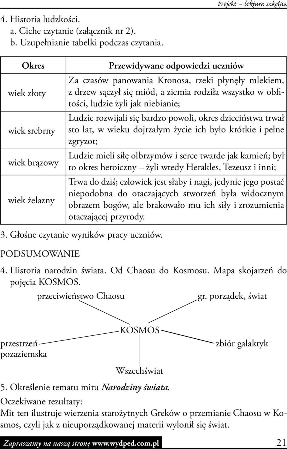 obfitości, ludzie żyli jak niebianie; Ludzie rozwijali się bardzo powoli, okres dzieciństwa trwał sto lat, w wieku dojrzałym życie ich było krótkie i pełne zgryzot; Ludzie mieli siłę olbrzymów i