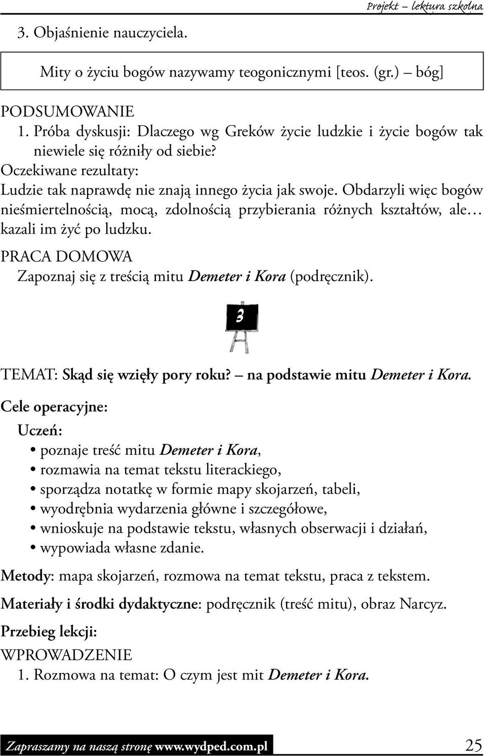 Obdarzyli więc bogów nieśmiertelnością, mocą, zdolnością przybierania różnych kształtów, ale kazali im żyć po ludzku. PRACA DOMOWA Zapoznaj się z treścią mitu Demeter i Kora (podręcznik).