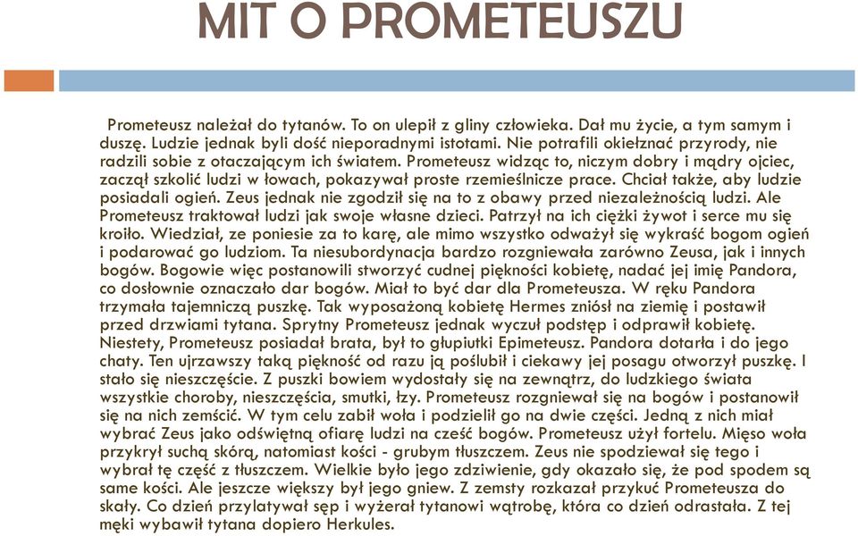 Chciał także, aby ludzie posiadali ogień. Zeus jednak nie zgodził się na to z obawy przed niezależnością ludzi. Ale Prometeusz traktował ludzi jak swoje własne dzieci.