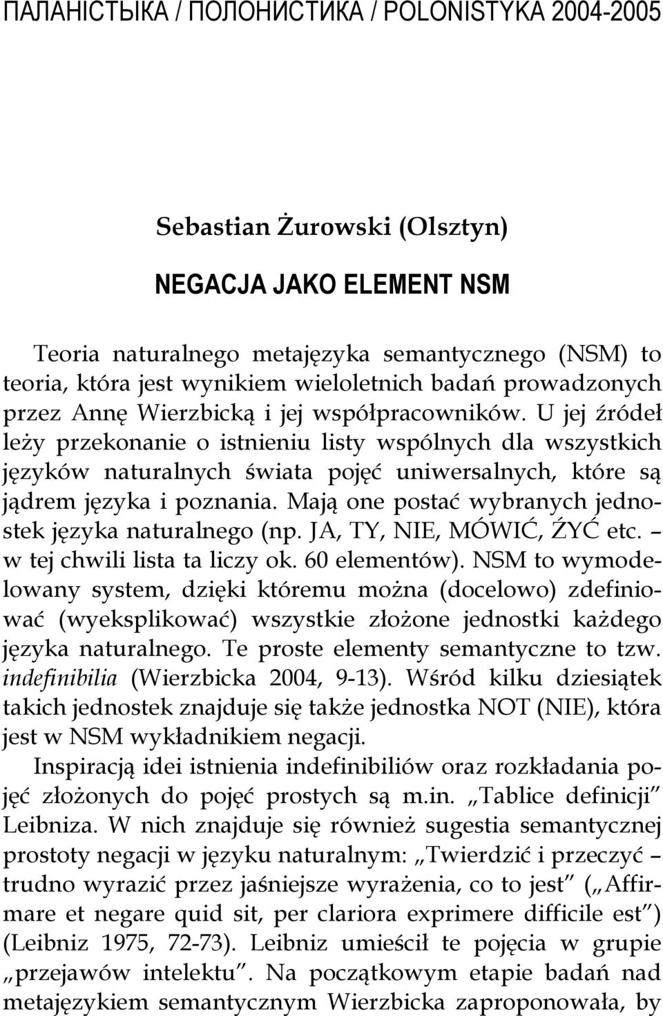 U jej źródeł leży przekonanie o istnieniu listy wspólnych dla wszystkich języków naturalnych świata pojęć uniwersalnych, które są jądrem języka i poznania.