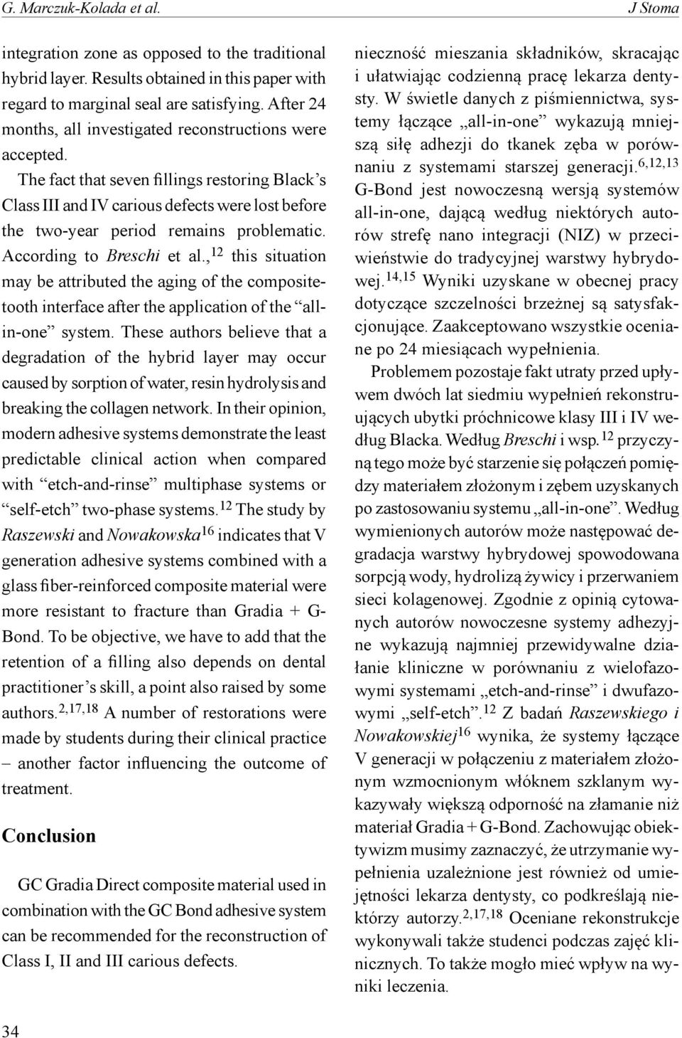 The fact that seven fillings restoring Black s Class III and IV carious defects were lost before the two-year period remains problematic. According to Breschi et al.