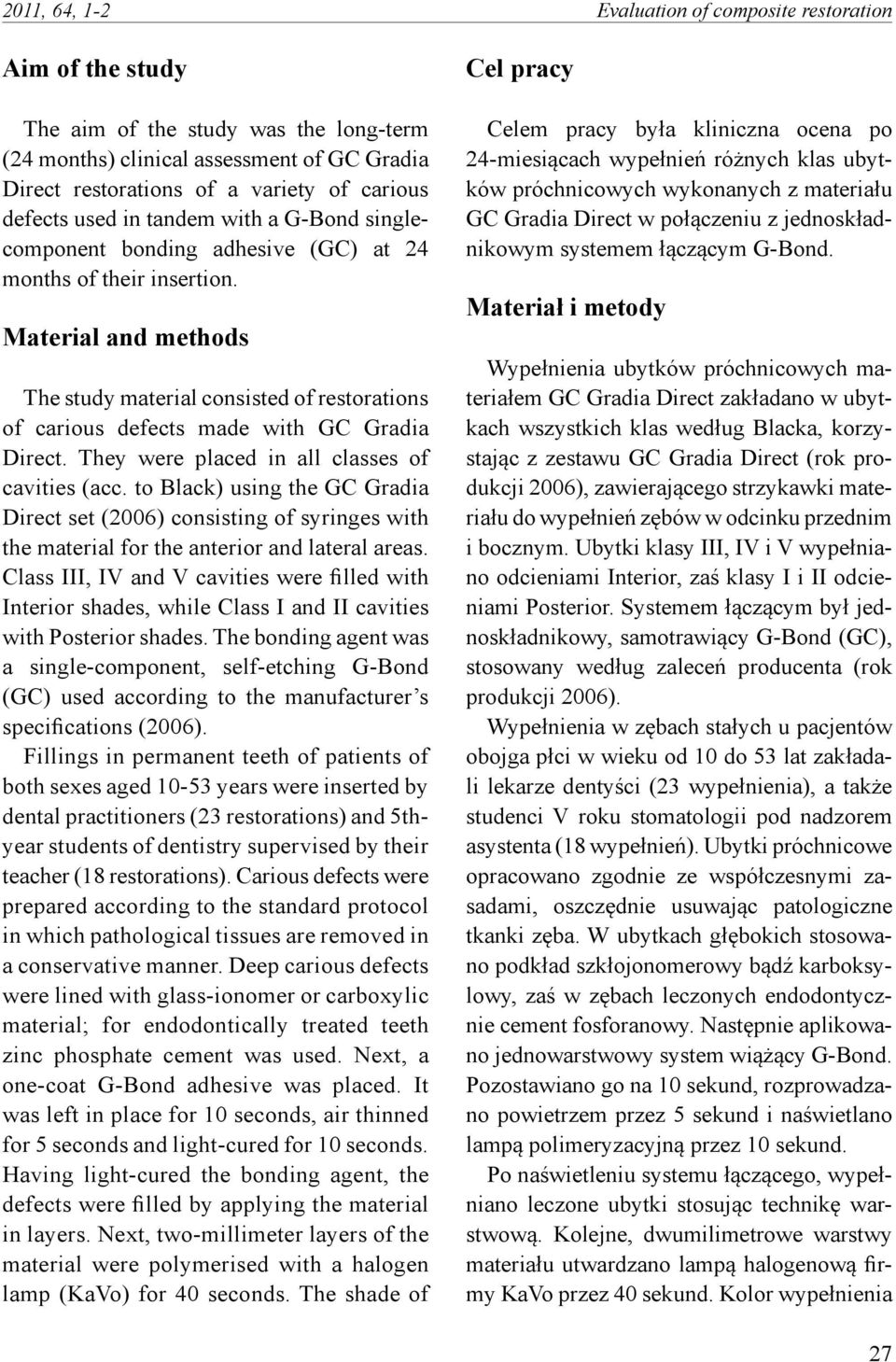 Material and methods The study material consisted of restorations of carious defects made with GC Gradia Direct. They were placed in all classes of cavities (acc.