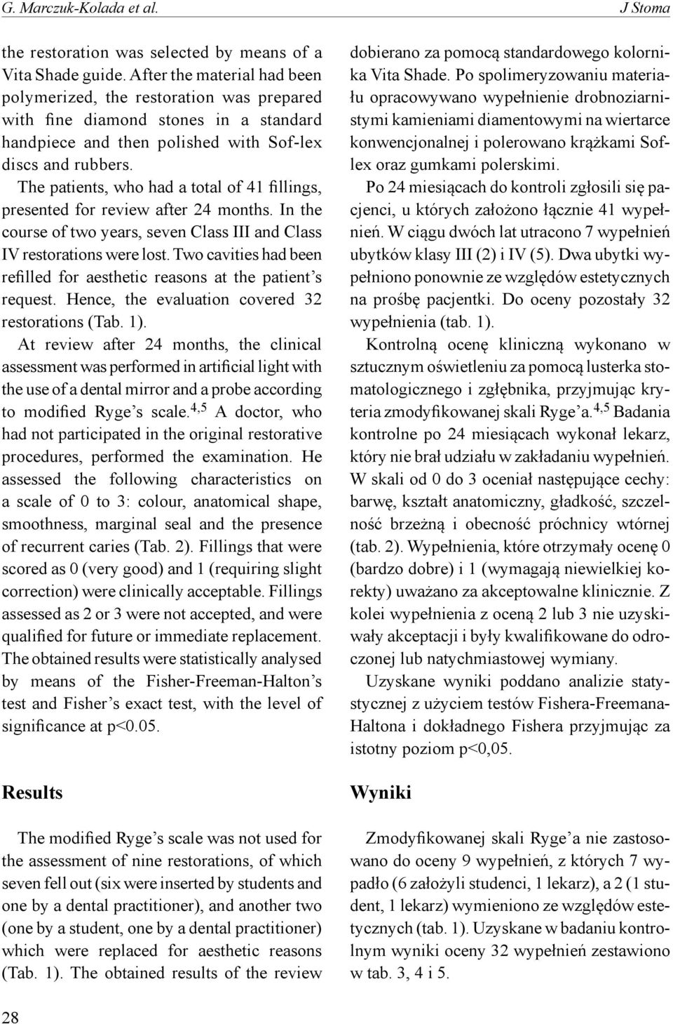 The patients, who had a total of 41 fillings, presented for review after 24 months. In the course of two years, seven Class III and Class IV restorations were lost.