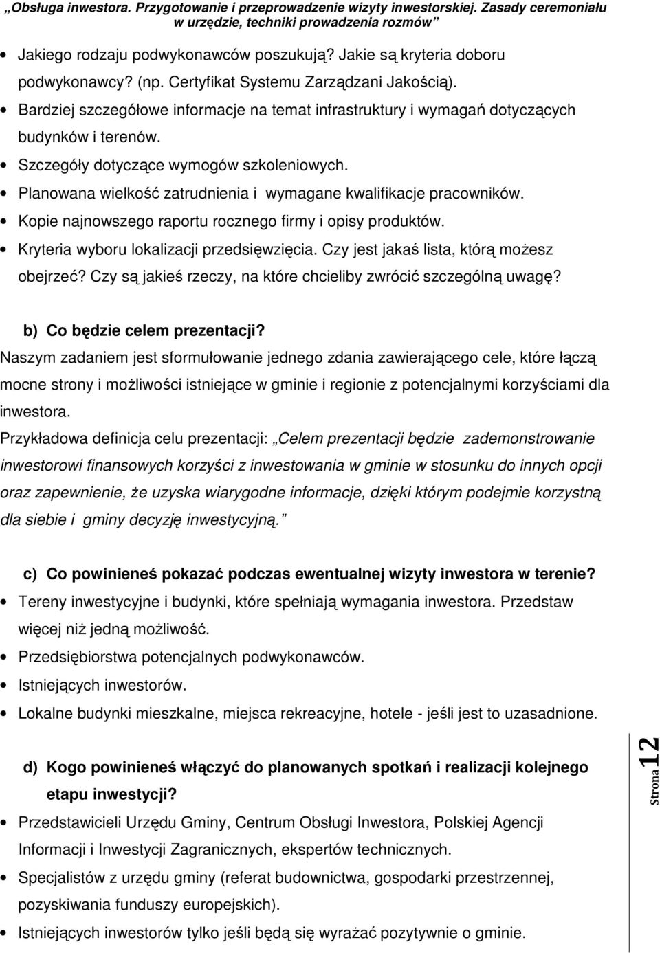 Planowana wielkość zatrudnienia i wymagane kwalifikacje pracowników. Kopie najnowszego raportu rocznego firmy i opisy produktów. Kryteria wyboru lokalizacji przedsięwzięcia.