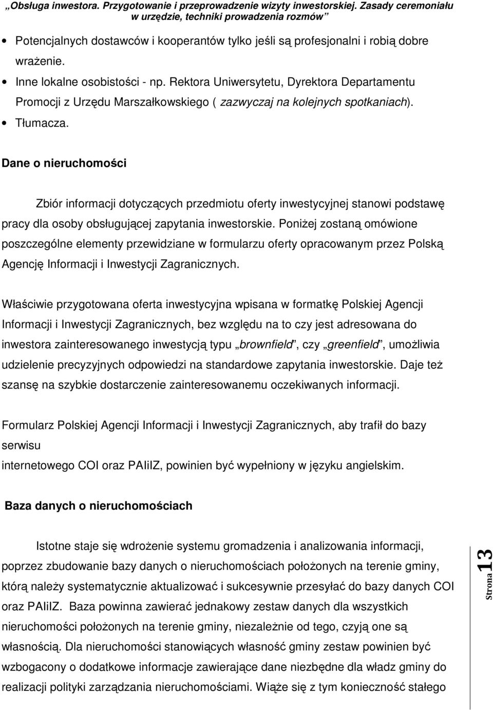 Dane o nieruchomości Zbiór informacji dotyczących przedmiotu oferty inwestycyjnej stanowi podstawę pracy dla osoby obsługującej zapytania inwestorskie.