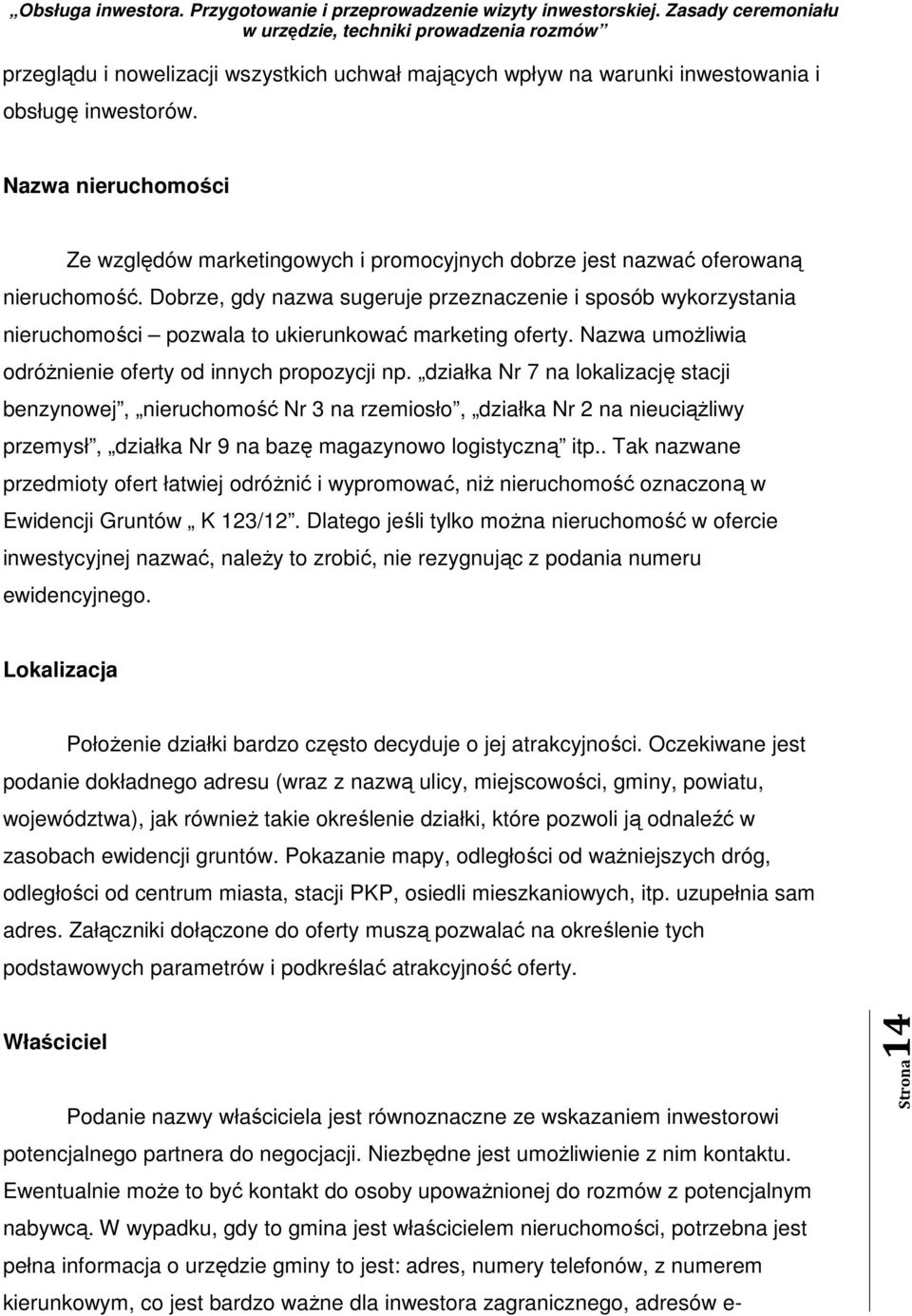 Dobrze, gdy nazwa sugeruje przeznaczenie i sposób wykorzystania nieruchomości pozwala to ukierunkować marketing oferty. Nazwa umożliwia odróżnienie oferty od innych propozycji np.