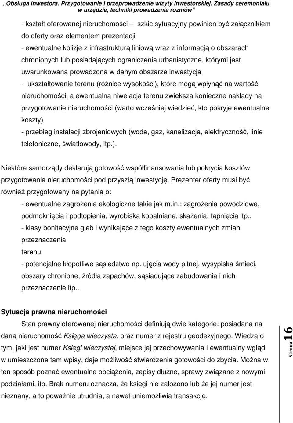 nieruchomości, a ewentualna niwelacja terenu zwiększa konieczne nakłady na przygotowanie nieruchomości (warto wcześniej wiedzieć, kto pokryje ewentualne koszty) - przebieg instalacji zbrojeniowych