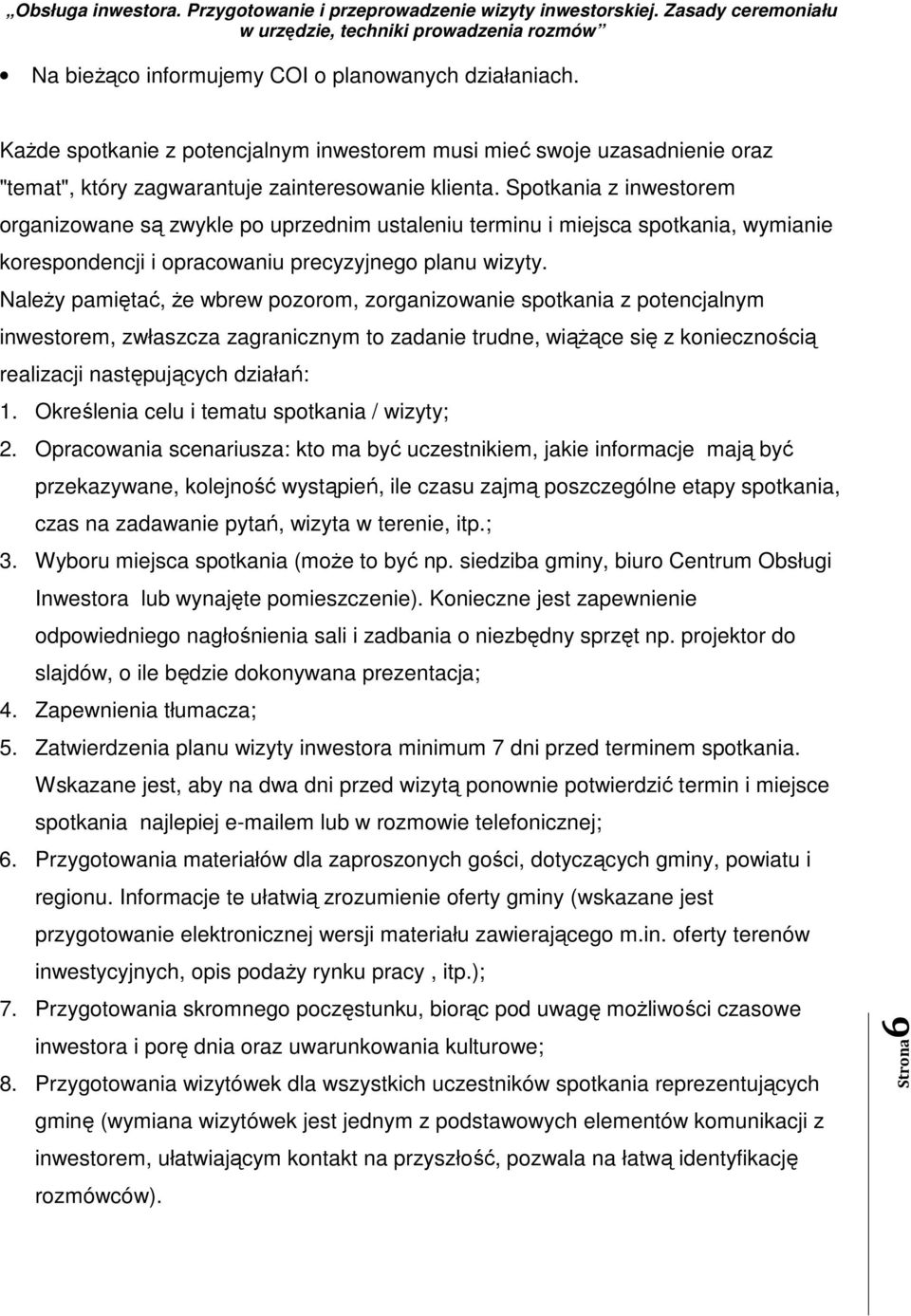 Należy pamiętać, że wbrew pozorom, zorganizowanie spotkania z potencjalnym inwestorem, zwłaszcza zagranicznym to zadanie trudne, wiążące się z koniecznością realizacji następujących działań: 1.