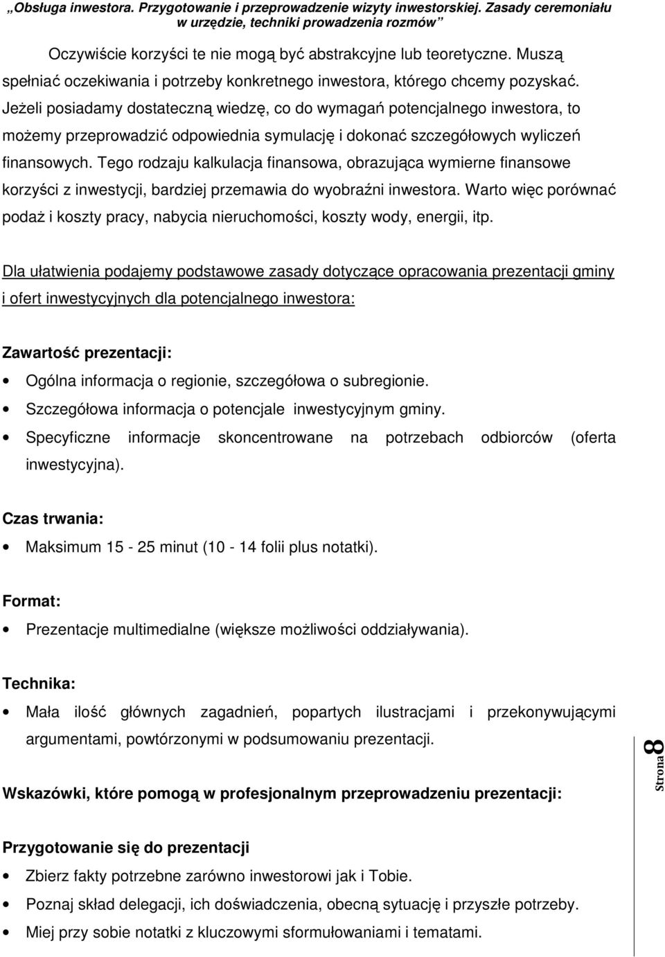 Tego rodzaju kalkulacja finansowa, obrazująca wymierne finansowe korzyści z inwestycji, bardziej przemawia do wyobraźni inwestora.