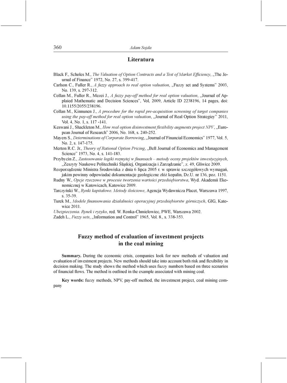 , A fuzzy pay-off method for real option valuation, Journal of Applaied Mathematic and Decision Sciences, Vol, 2009, Article ID 2238196, 14 pages, doi: 10.1155/2055/238196. Collan M., Kinnunen J.