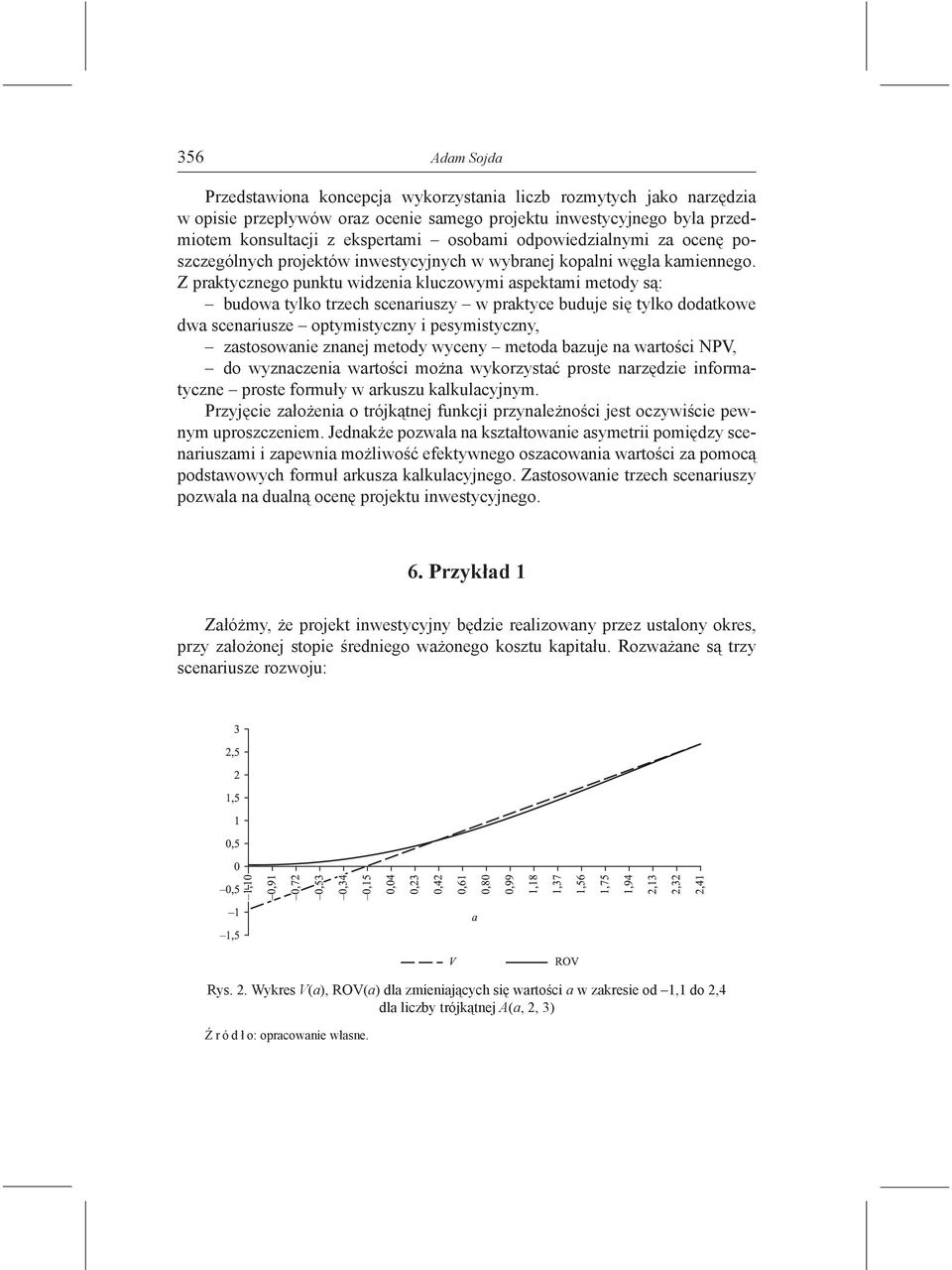 Z praktycznego punktu widzenia kluczowymi aspektami metody są: budowa tylko trzech scenariuszy w praktyce buduje się tylko dodatkowe dwa scenariusze optymistyczny i pesymistyczny, zastosowanie znanej