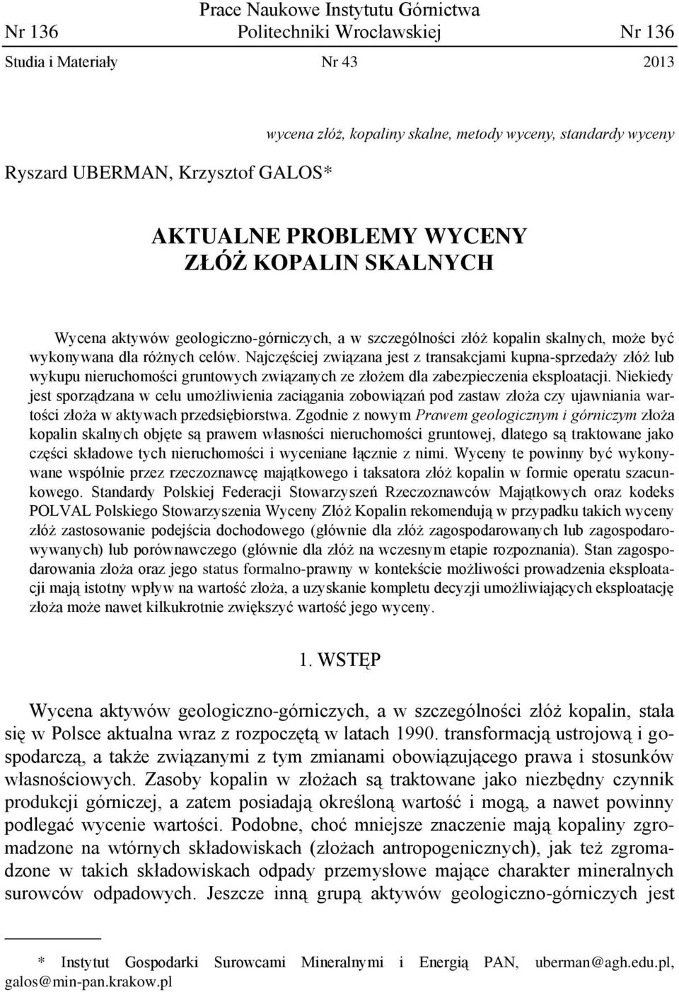 Najczęściej związana jest z transakcjami kupna-sprzedaży złóż lub wykupu nieruchomości gruntowych związanych ze złożem dla zabezpieczenia eksploatacji.