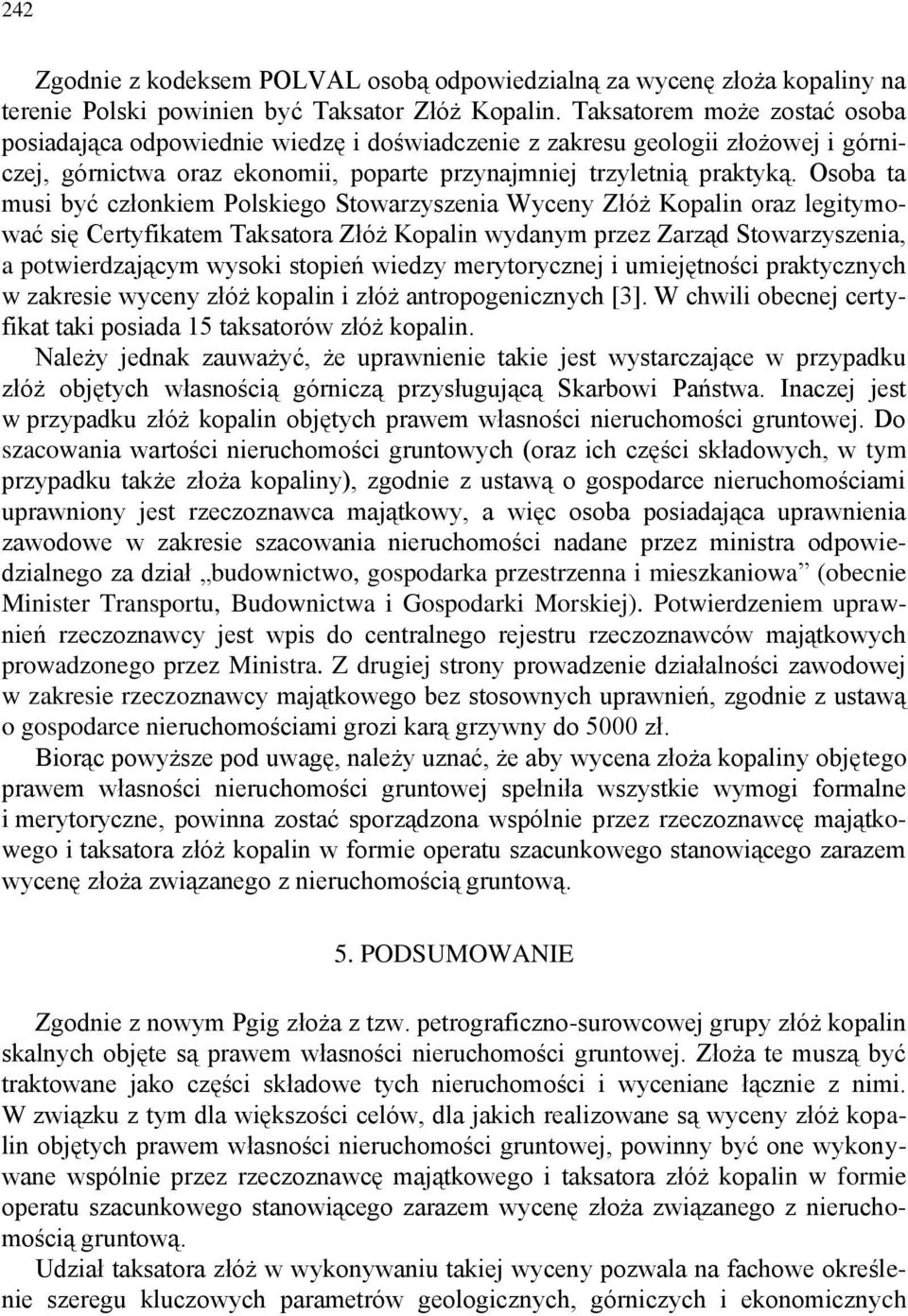 Osoba ta musi być członkiem Polskiego Stowarzyszenia Wyceny Złóż Kopalin oraz legitymować się Certyfikatem Taksatora Złóż Kopalin wydanym przez Zarząd Stowarzyszenia, a potwierdzającym wysoki stopień