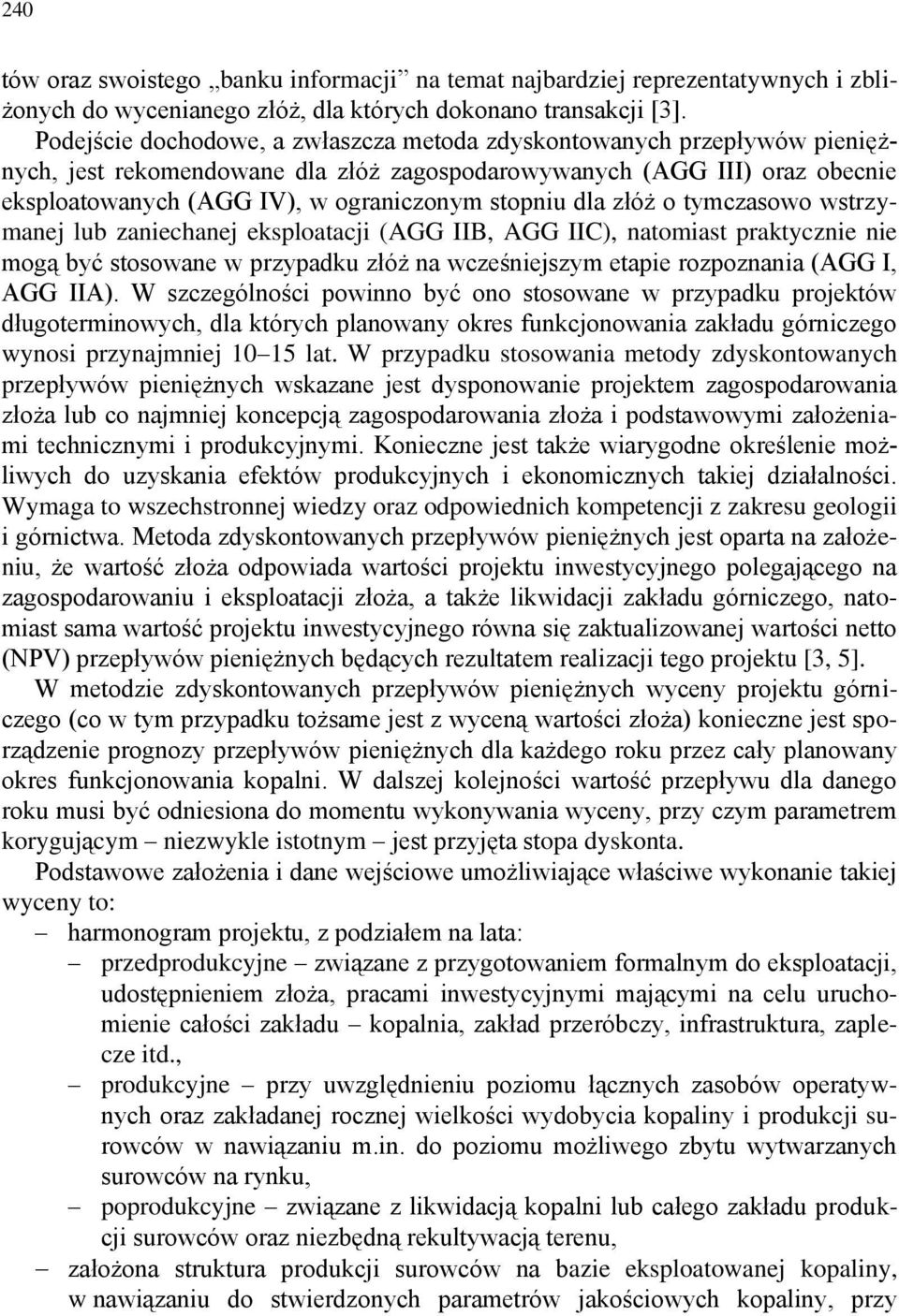 dla złóż o tymczasowo wstrzymanej lub zaniechanej eksploatacji (AGG IIB, AGG IIC), natomiast praktycznie nie mogą być stosowane w przypadku złóż na wcześniejszym etapie rozpoznania (AGG I, AGG IIA).