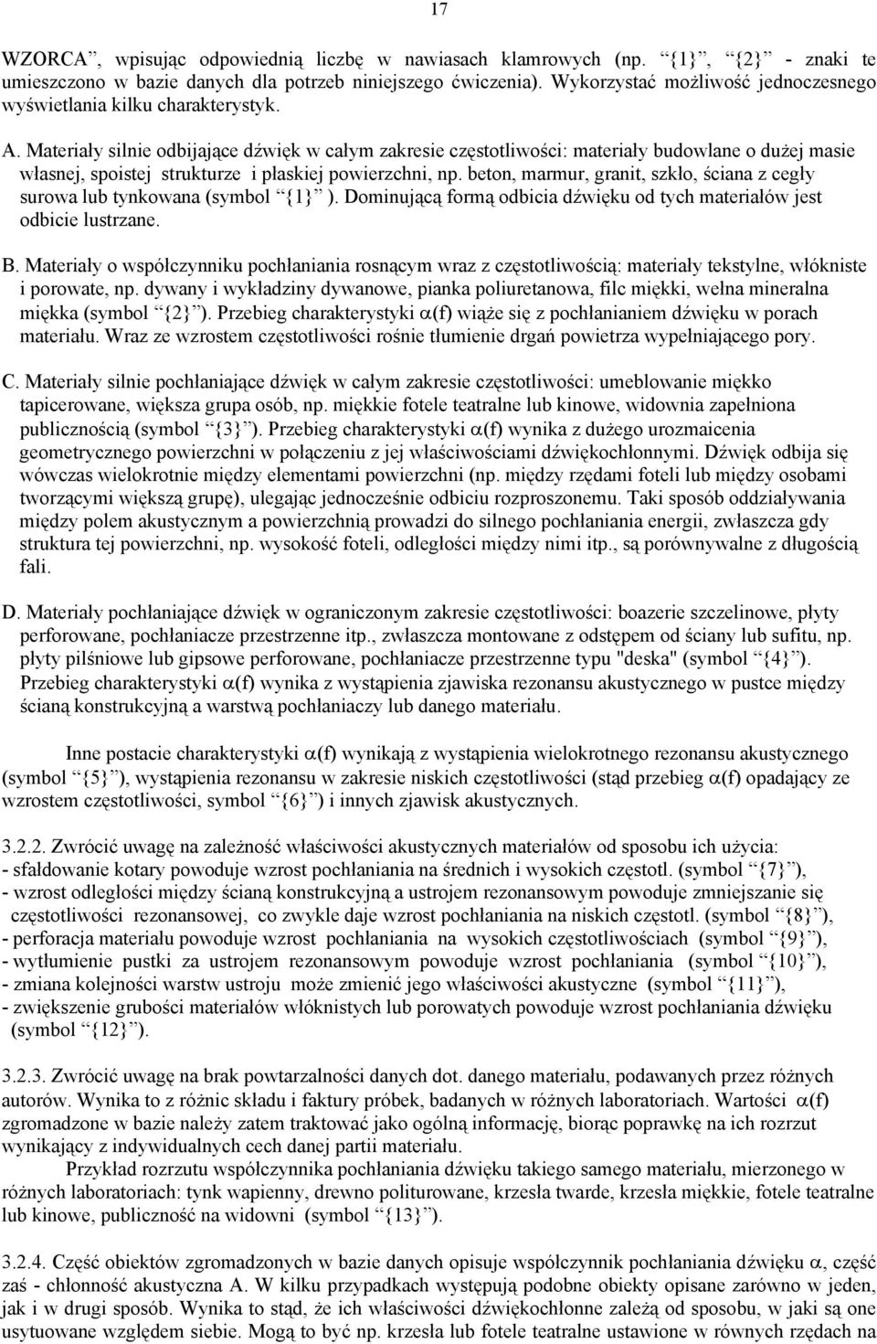 Materiały silnie odbijające dźwięk w całym zakresie częstotliwości: materiały budowlane o dużej masie własnej, spoistej strukturze i płaskiej powierzchni, np.