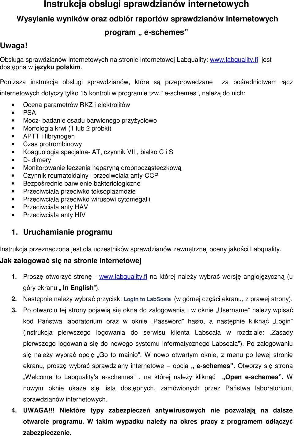 Labquality: www.labquality.fi jest dostępna w języku polskim. PoniŜsza instrukcja obsługi sprawdzianów, które są przeprowadzane internetowych dotyczy tylko 15 kontroli w programie tzw.
