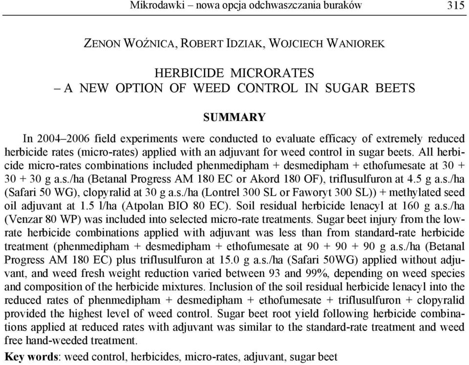 All herbicide micro-rates combinations included phenmedipham + desmedipham + ethofumesate at 30 + 30 + 30 g a.s./ha ( or Akord 180 OF), triflusulfuron at 4.5 g a.s./ha (Safari 50 WG), clopyralid at 30 g a.