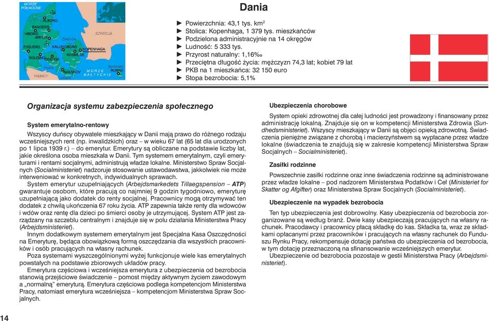 emerytalno-rentowy Wszyscy duƒscy obywatele mieszkajàcy w Danii majà prawo do ró nego rodzaju wczeêniejszych rent (np. inwalidzkich) oraz w wieku 67 lat (65 lat dla urodzonych po 1 lipca 1939 r.