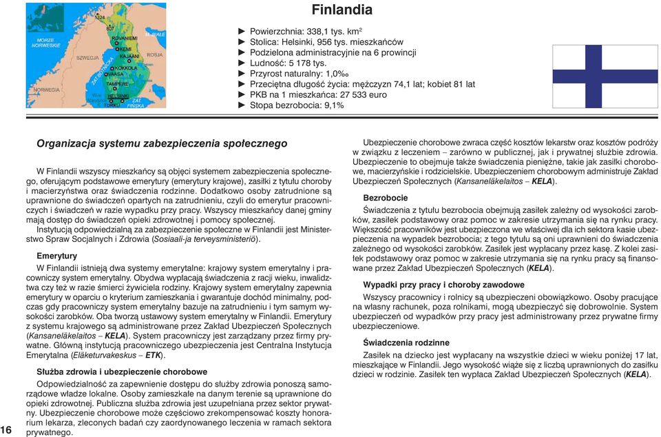 Finlandii wszyscy mieszkaƒcy sà obj ci systemem zabezpieczenia spo ecznego, oferujàcym podstawowe emerytury (emerytury krajowe), zasi ki z tytu u choroby i macierzyƒstwa oraz Êwiadczenia rodzinne.