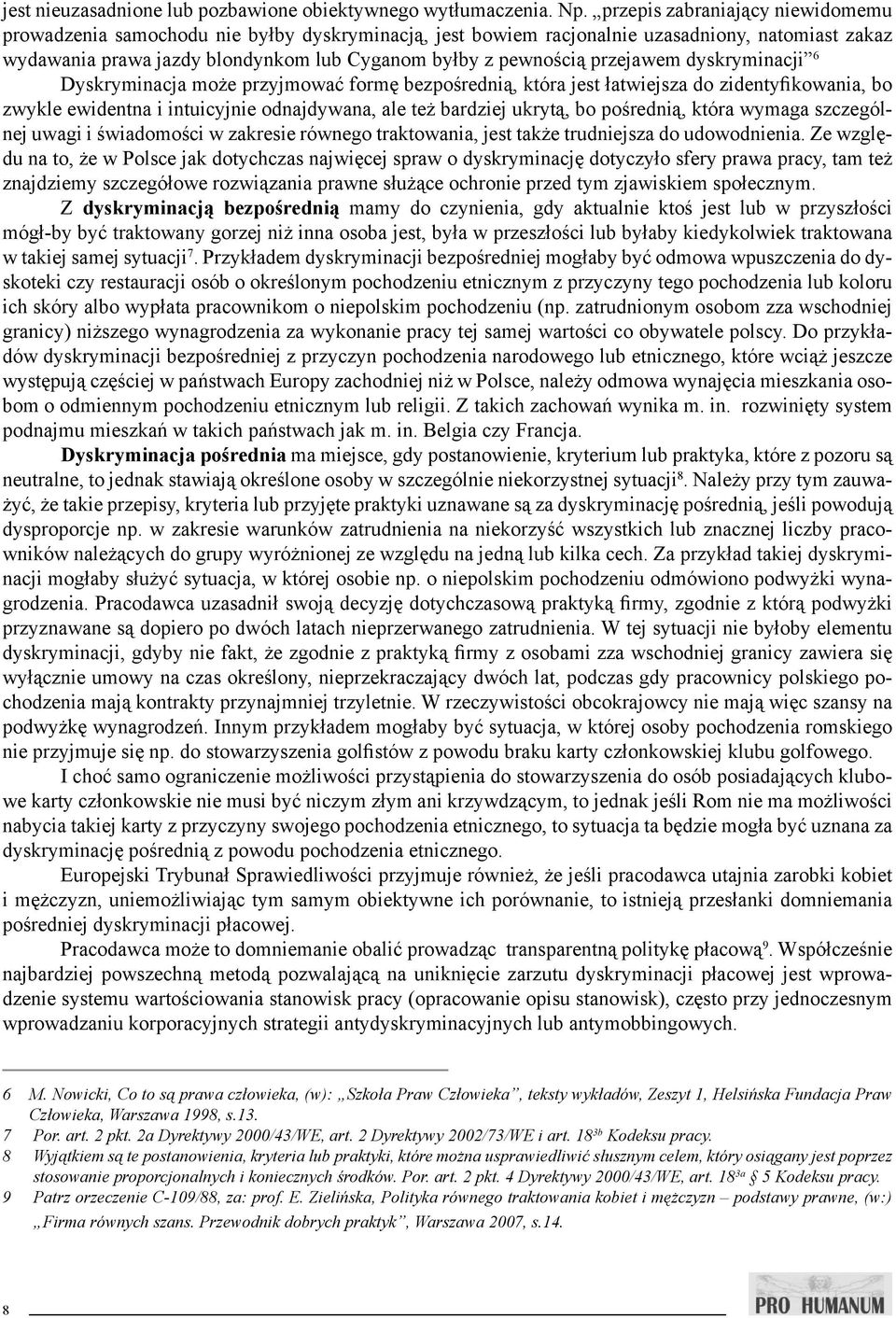 przejawem dyskryminacji 6 Dyskryminacja może przyjmować formę bezpośrednią, która jest łatwiejsza do zidentyfikowania, bo zwykle ewidentna i intuicyjnie odnajdywana, ale też bardziej ukrytą, bo