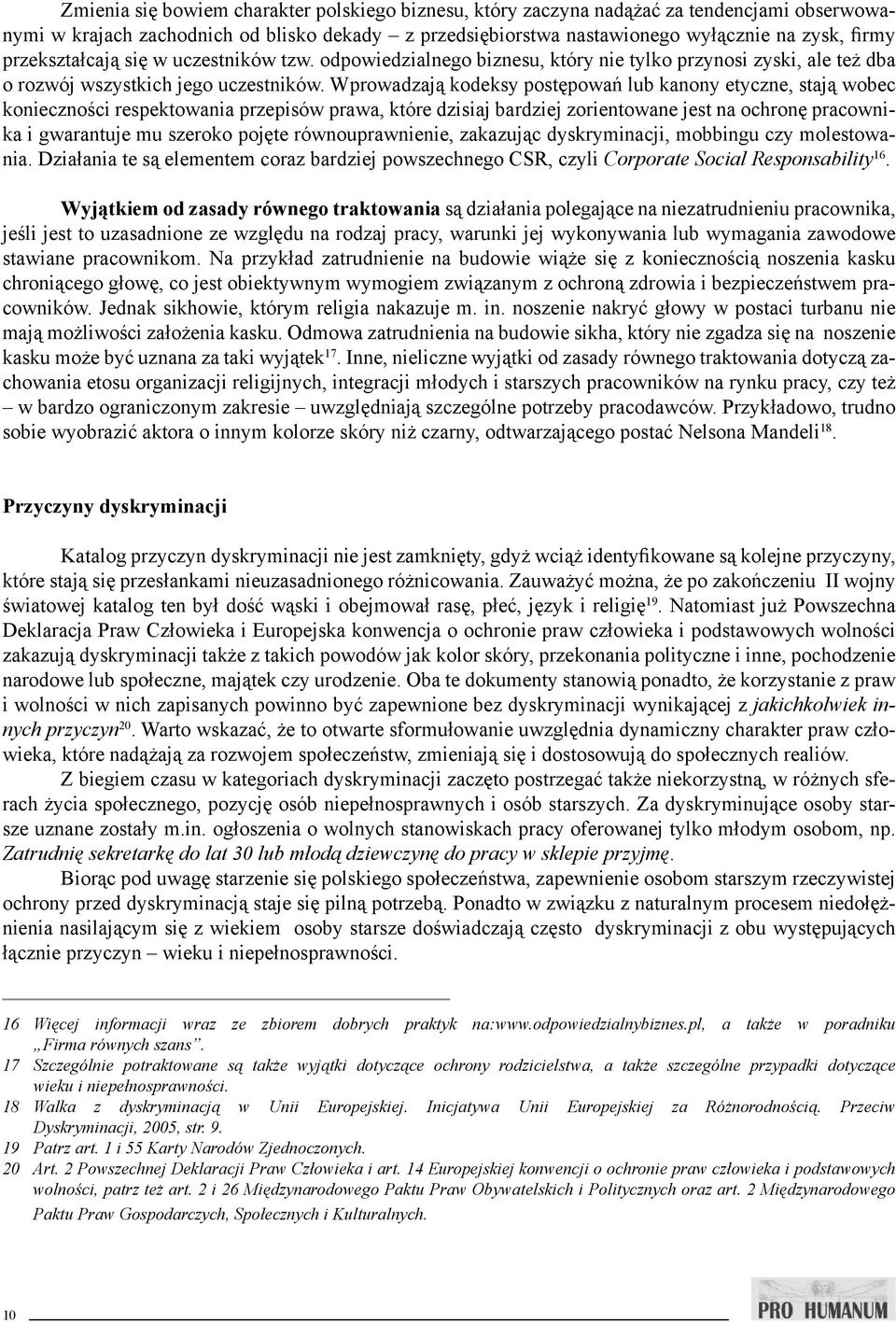 Wprowadzają kodeksy postępowań lub kanony etyczne, stają wobec konieczności respektowania przepisów prawa, które dzisiaj bardziej zorientowane jest na ochronę pracownika i gwarantuje mu szeroko