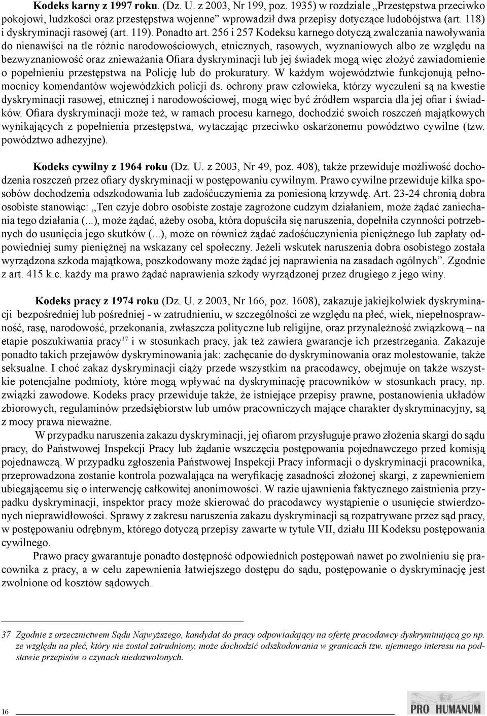 256 i 257 Kodeksu karnego dotyczą zwalczania nawoływania do nienawiści na tle różnic narodowościowych, etnicznych, rasowych, wyznaniowych albo ze względu na bezwyznaniowość oraz znieważania Ofiara