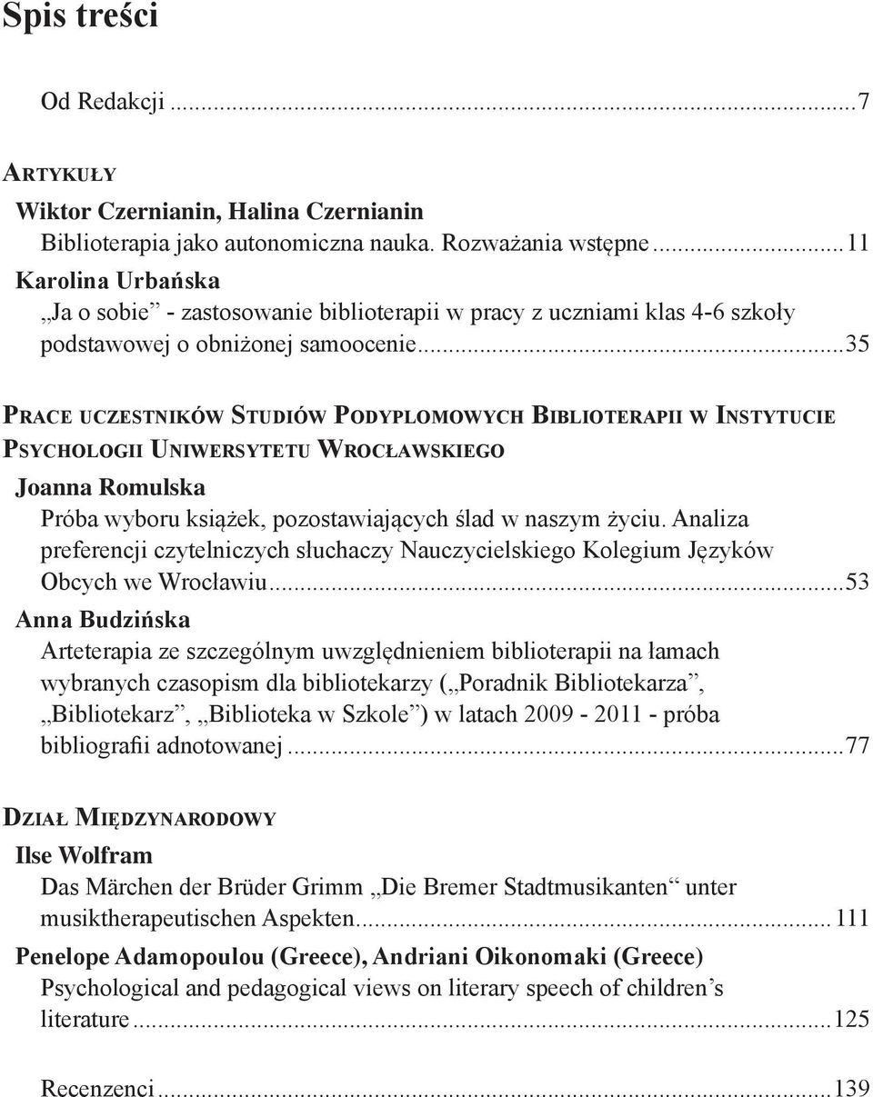 ..35 Pr a c e u c z e s t n i k ó w St u d i ó w Po d y p l o m o w y c h Bi b l i o t e r a p i i w In s t y t u c i e Psychologii Uniwersytetu Wrocławskiego Joanna Romulska Próba wyboru książek,