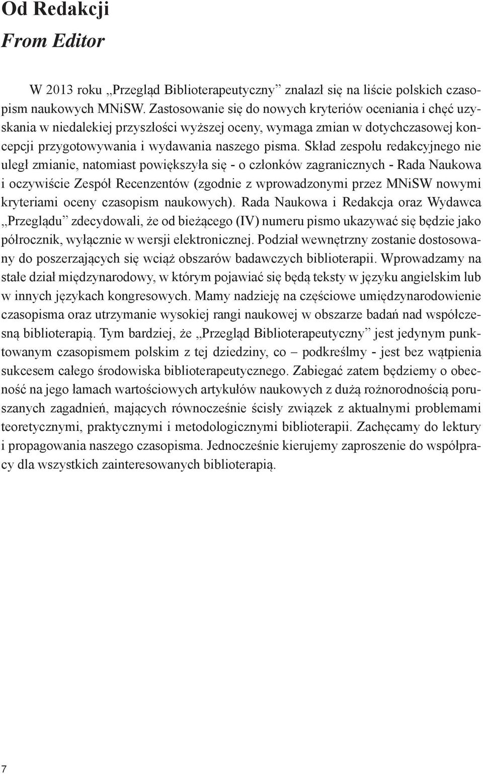 Skład zespołu redakcyjnego nie uległ zmianie, natomiast powiększyła się - o członków zagranicznych - Rada Naukowa i oczywiście Zespół Recenzentów (zgodnie z wprowadzonymi przez MNiSW nowymi