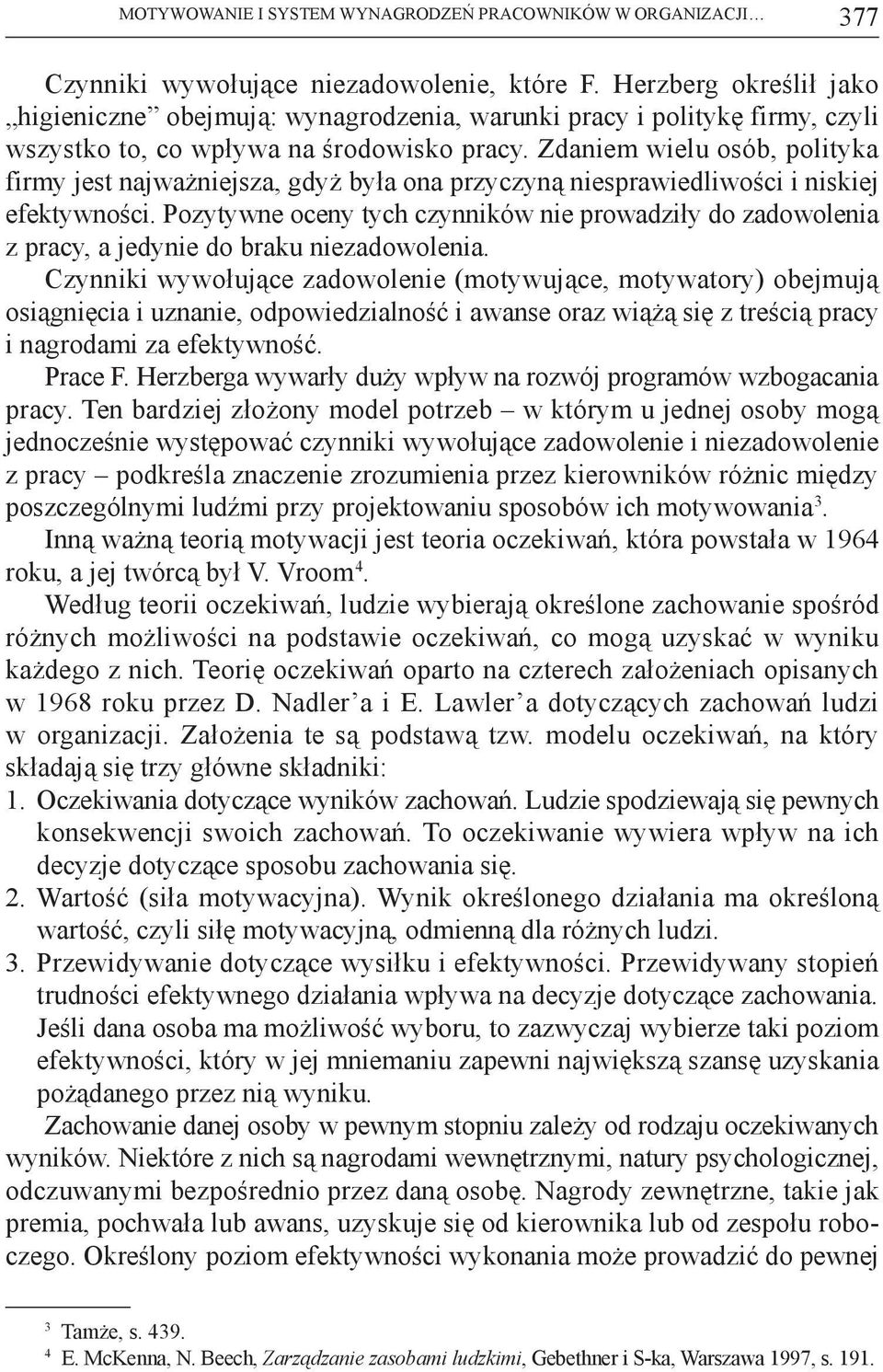 Zdaniem wielu osób, polityka firmy jest najważniejsza, gdyż była ona przyczyną niesprawiedliwości i niskiej efektywności.