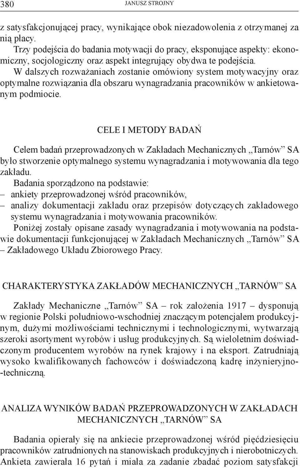 W dalszych rozważaniach zostanie omówiony system motywacyjny oraz optymalne rozwiązania dla obszaru wynagradzania pracowników w ankietowanym podmiocie.