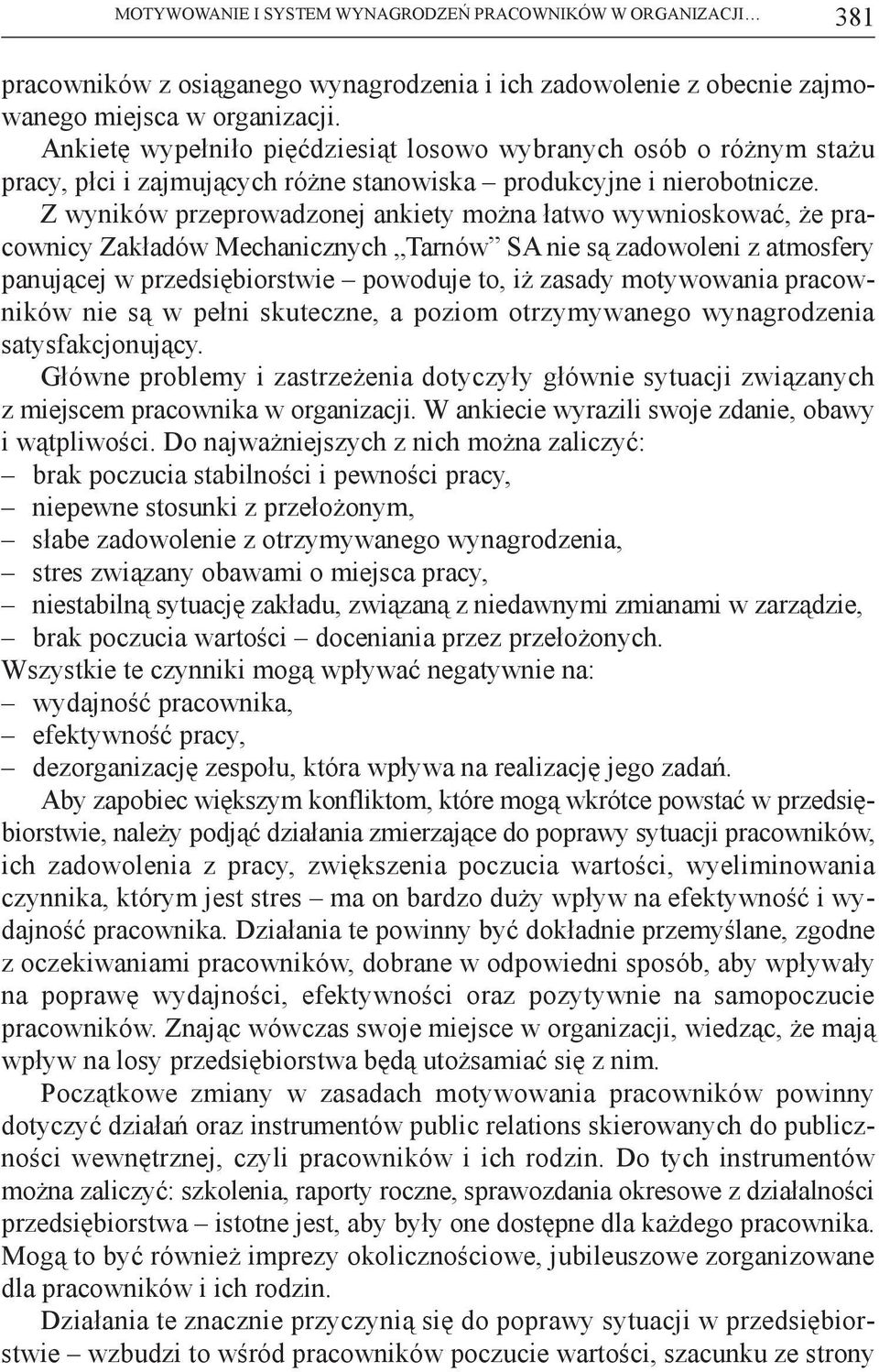 Z wyników przeprowadzonej ankiety można łatwo wywnioskować, że pracownicy Zakładów Mechanicznych Tarnów SA nie są zadowoleni z atmosfery panującej w przedsiębiorstwie powoduje to, iż zasady