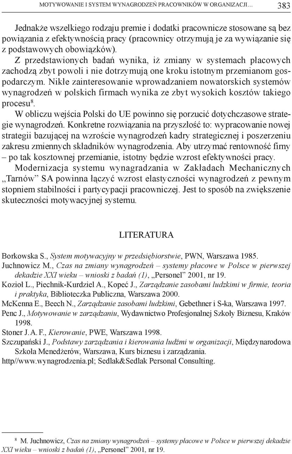 Nikłe zainteresowanie wprowadzaniem nowatorskich systemów wynagrodzeń w polskich firmach wynika ze zbyt wysokich kosztów takiego procesu 8.