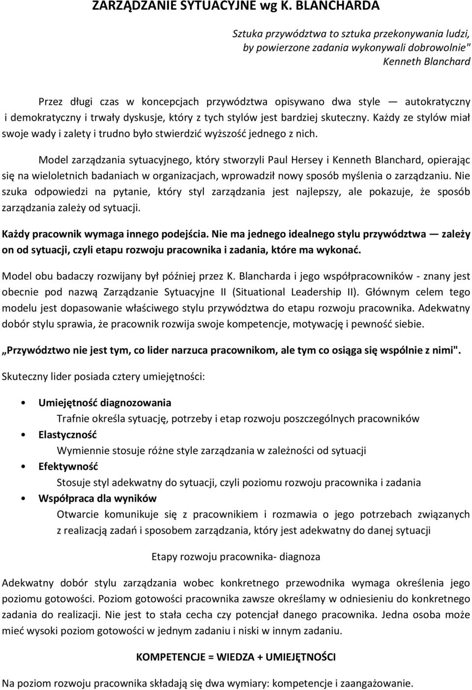 autokratyczny i demokratyczny i trwały dyskusje, który z tych stylów jest bardziej skuteczny. Każdy ze stylów miał swoje wady i zalety i trudno było stwierdzić wyższość jednego z nich.