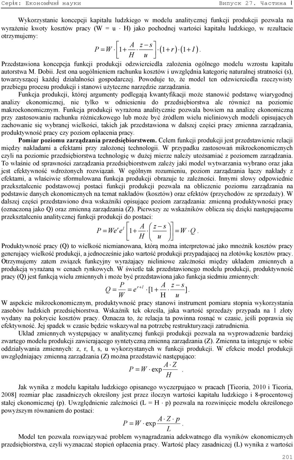 otrzymujemy: A z s P= W 1+ ( 1+ r)( 1+ I) H u. Przedstawiona koncecja funkcji rodukcji odzwierciedla założenia ogólnego modelu wzrostu kaitału autorstwa M. Dobii.