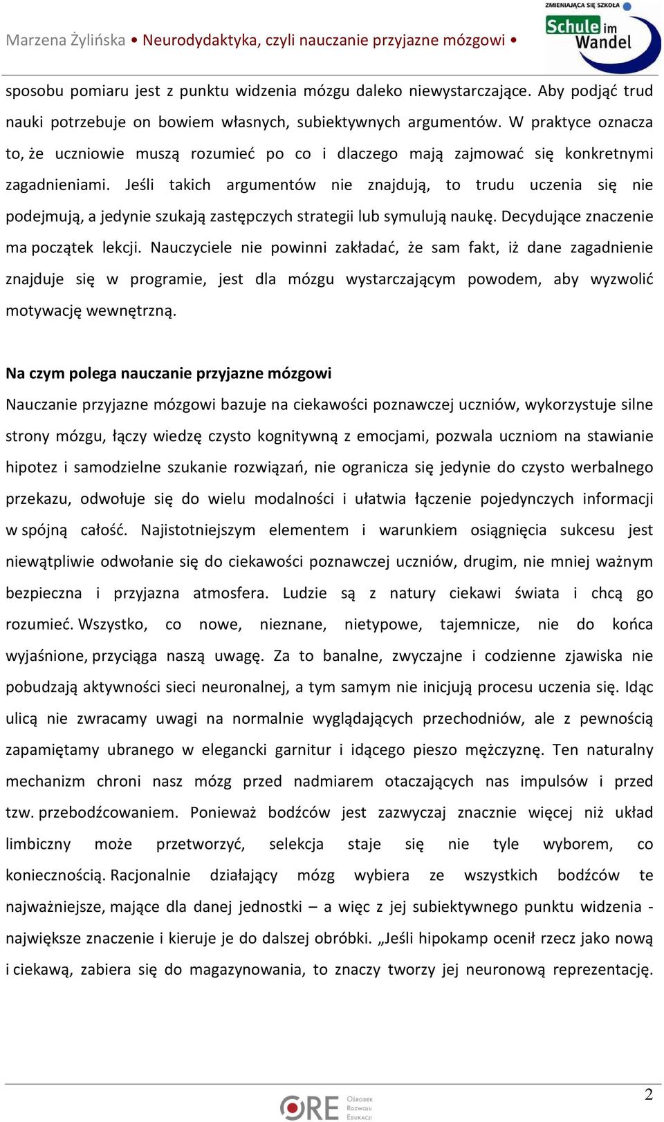 Jeśli takich argumentów nie znajdują, to trudu uczenia się nie podejmują, a jedynie szukają zastępczych strategii lub symulują naukę. Decydujące znaczenie ma początek lekcji.