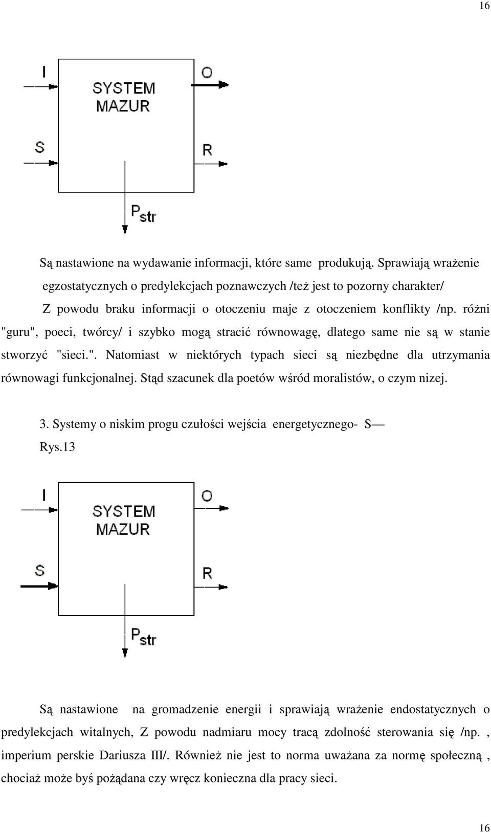 różni "guru", poeci, twórcy/ i szybko mogą stracić równowagę, dlatego same nie są w stanie stworzyć "sieci.". Natomiast w niektórych typach sieci są niezbędne dla utrzymania równowagi funkcjonalnej.