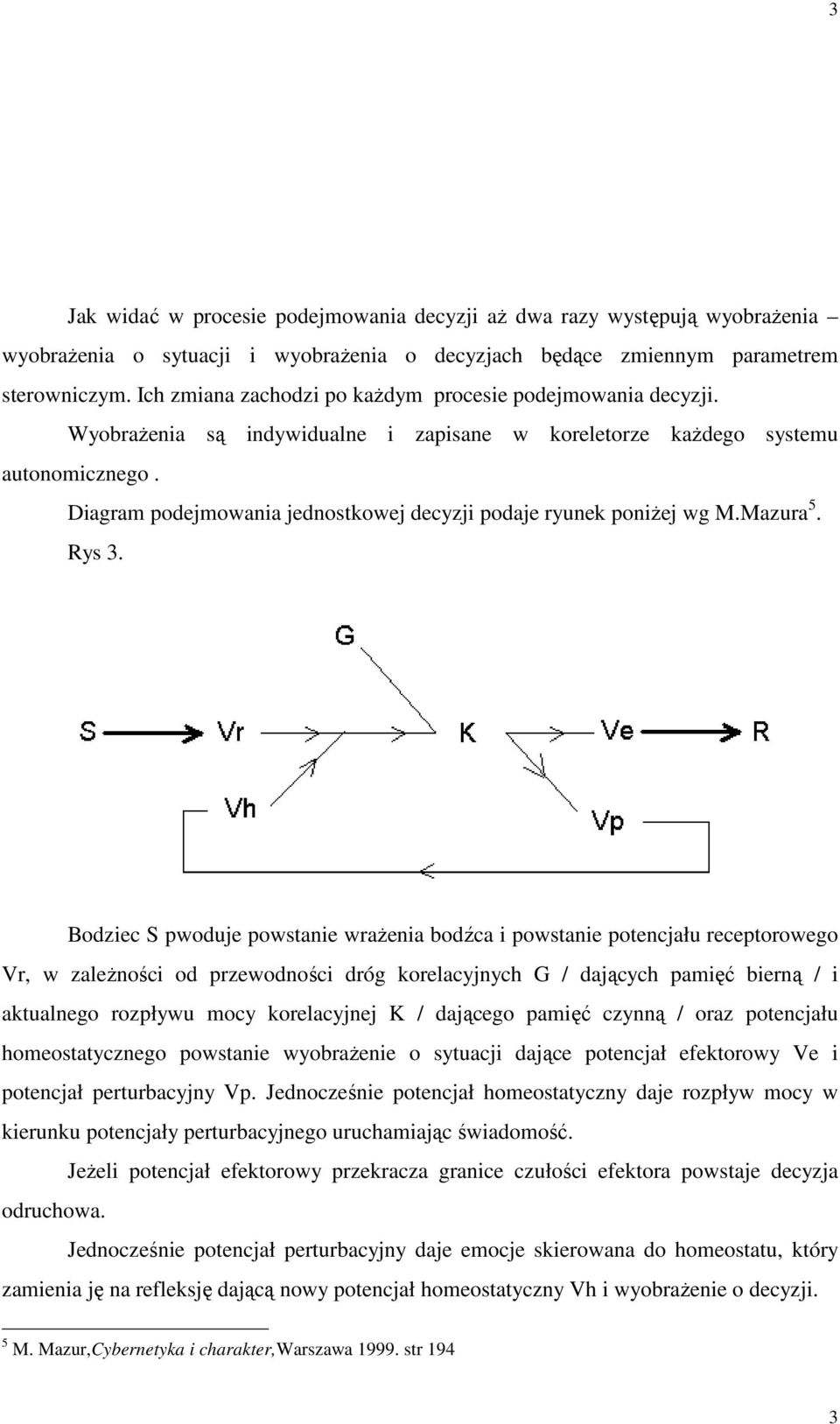 Diagram podejmowania jednostkowej decyzji podaje ryunek poniżej wg M.Mazura 5. Rys 3.