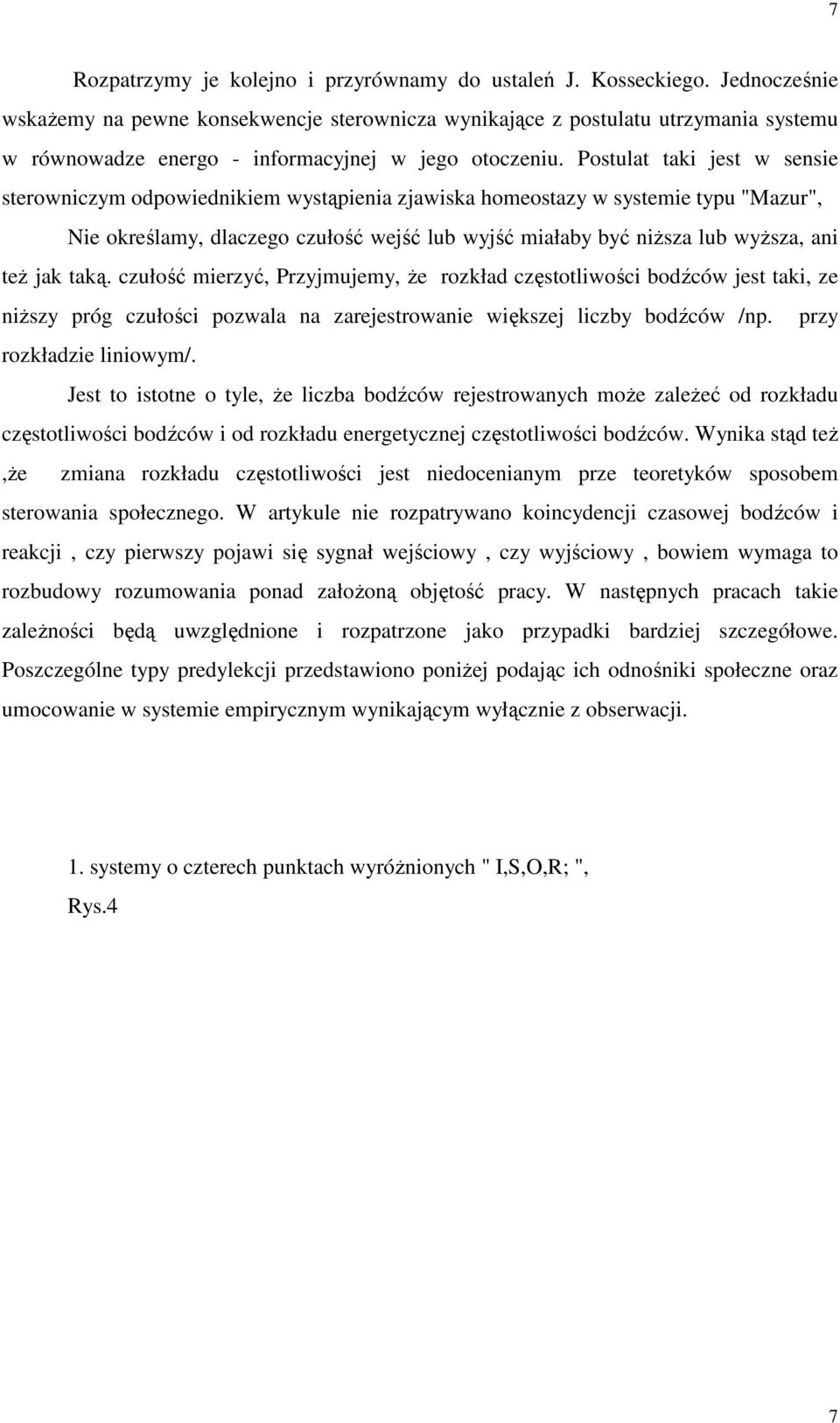 Postulat taki jest w sensie sterowniczym odpowiednikiem wystąpienia zjawiska homeostazy w systemie typu "Mazur", Nie określamy, dlaczego czułość wejść lub wyjść miałaby być niższa lub wyższa, ani też