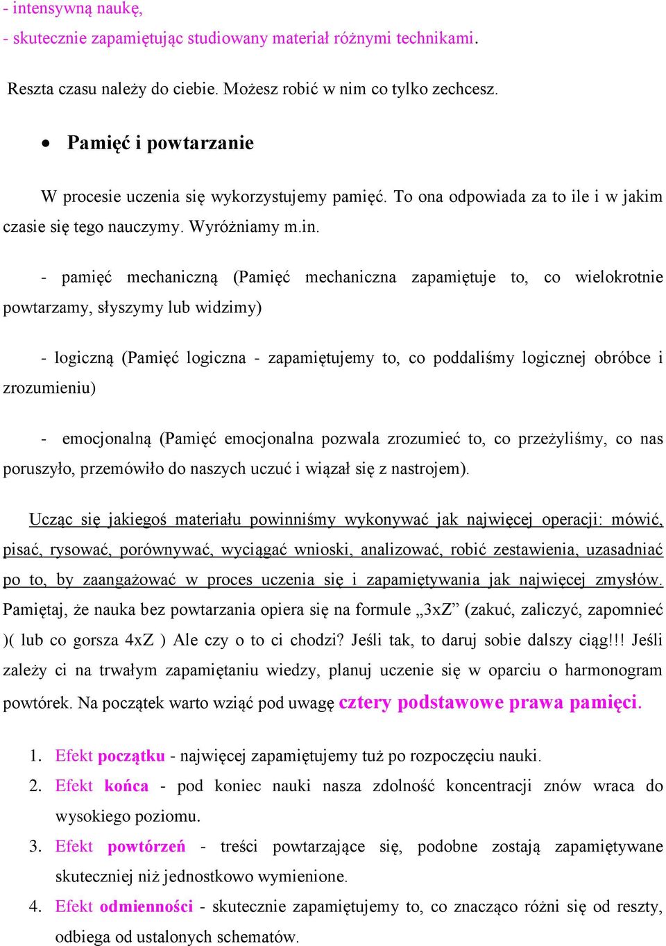 - pamięć mechaniczną (Pamięć mechaniczna zapamiętuje to, co wielokrotnie powtarzamy, słyszymy lub widzimy) - logiczną (Pamięć logiczna - zapamiętujemy to, co poddaliśmy logicznej obróbce i