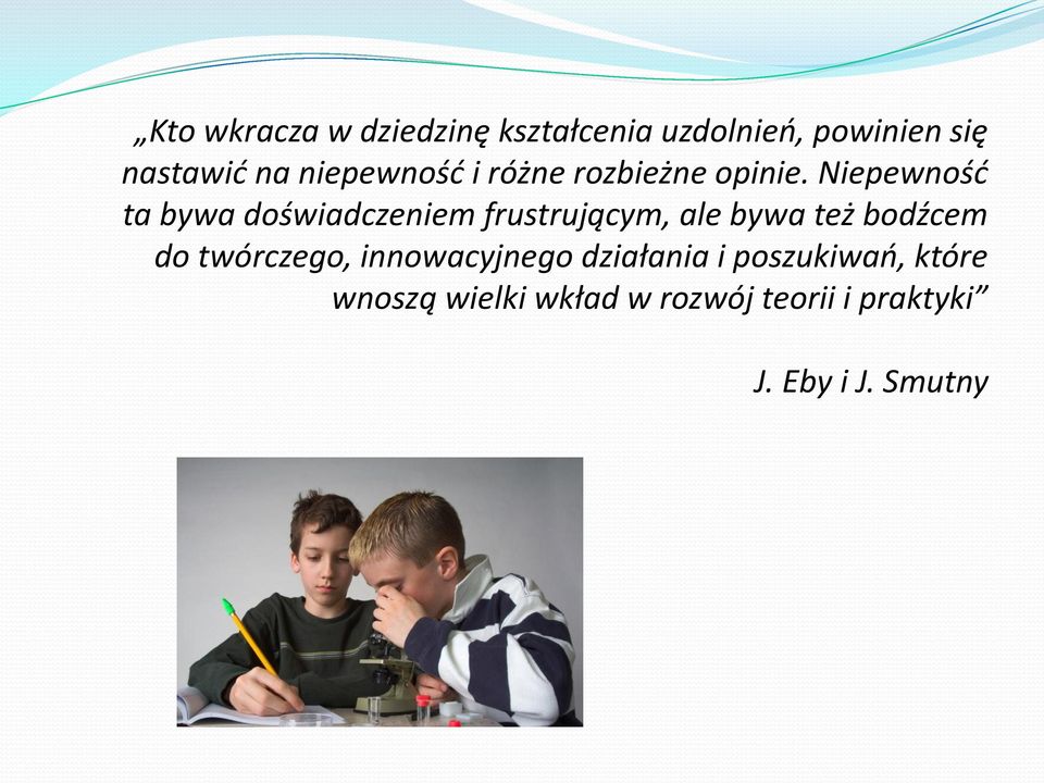 Niepewność ta bywa doświadczeniem frustrującym, ale bywa też bodźcem do